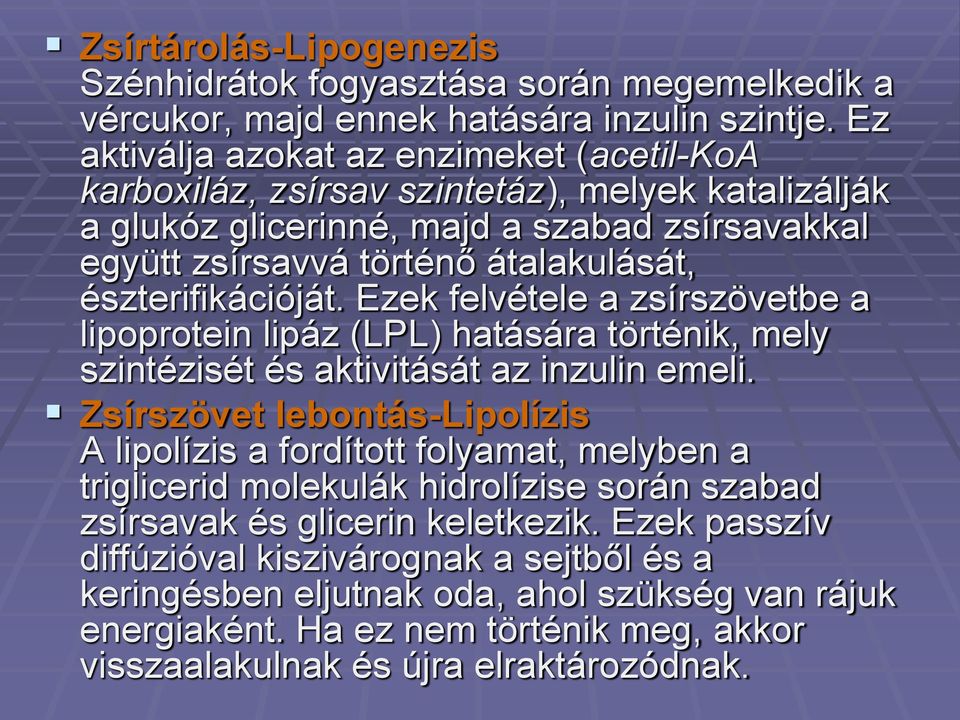 észterifikációját. Ezek felvétele a zsírszövetbe a lipoprotein lipáz (LPL) hatására történik, mely szintézisét és aktivitását az inzulin emeli.