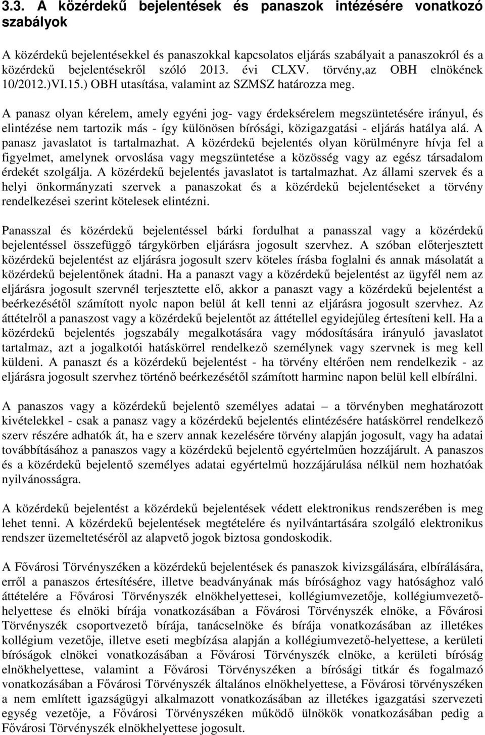 A panasz olyan kérelem, amely egyéni jog- vagy érdeksérelem megszüntetésére irányul, és elintézése nem tartozik más - így különösen bírósági, közigazgatási - eljárás hatálya alá.