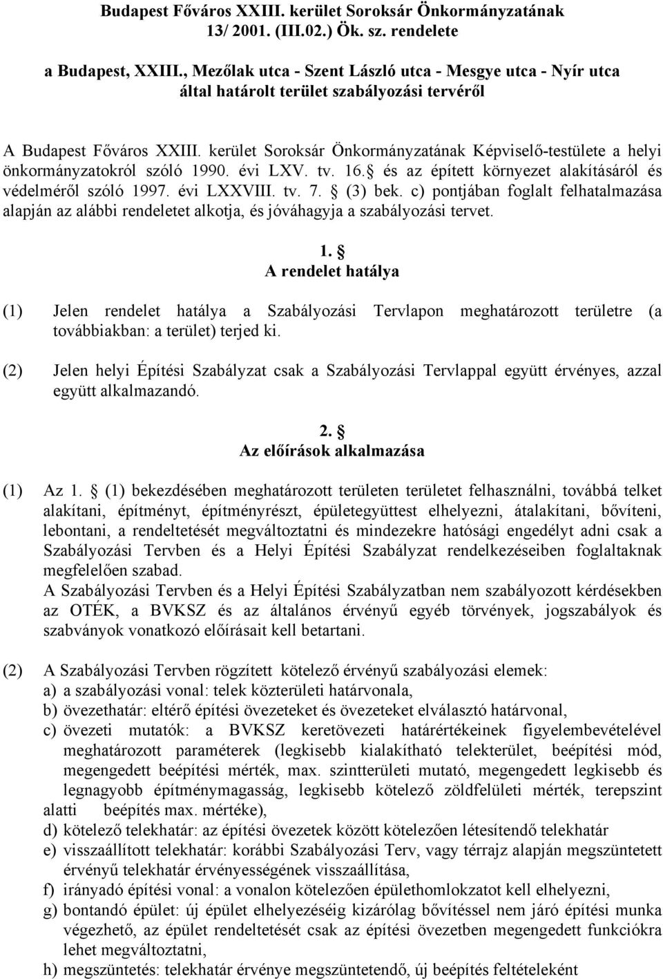 kerület Soroksár Önkormányzatának Képviselő-testülete a helyi önkormányzatokról szóló 1990. évi LXV. tv. 16. és az épített környezet alakításáról és védelméről szóló 1997. évi LXXVIII. tv. 7. (3) bek.