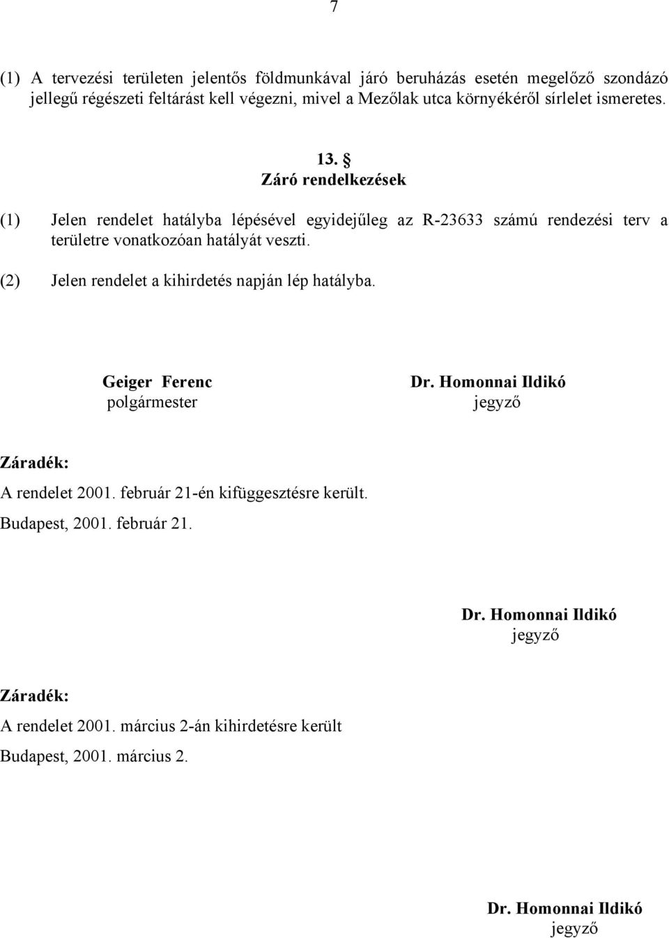 (2) Jelen rendelet a kihirdetés napján lép hatályba. Geiger Ferenc polgármester Dr. Homonnai Ildikó jegyző Záradék: A rendelet 2001.