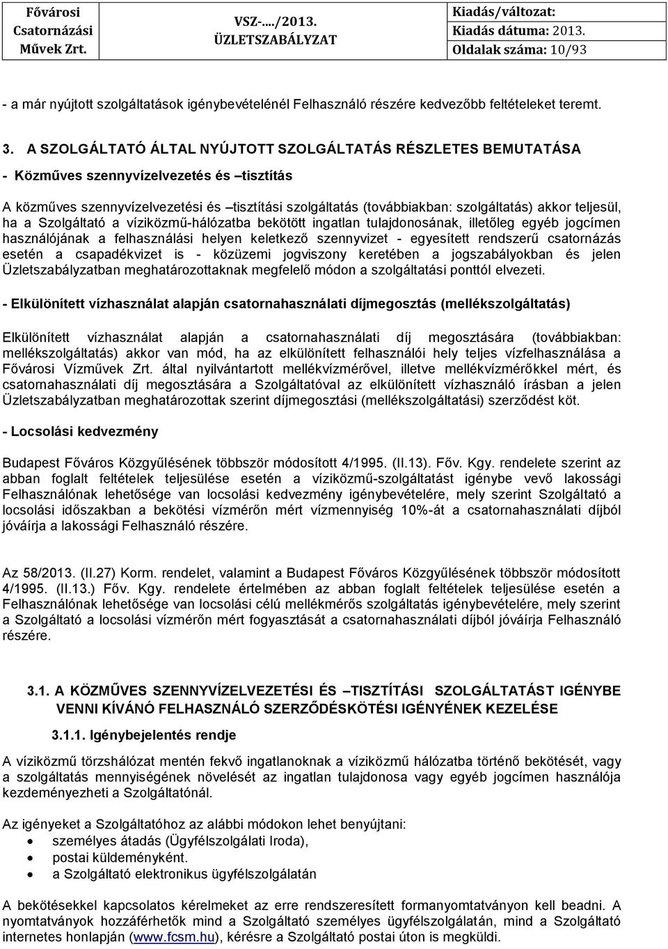 teljesül, ha a Szolgáltató a víziközmű-hálózatba bekötött ingatlan tulajdonosának, illetőleg egyéb jogcímen használójának a felhasználási helyen keletkező szennyvizet - egyesített rendszerű