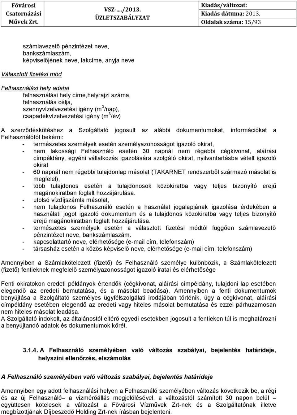 bekérni: - természetes személyek esetén személyazonosságot igazoló okirat, - nem lakossági Felhasználó esetén 30 napnál nem régebbi cégkivonat, aláírási címpéldány, egyéni vállalkozás igazolására