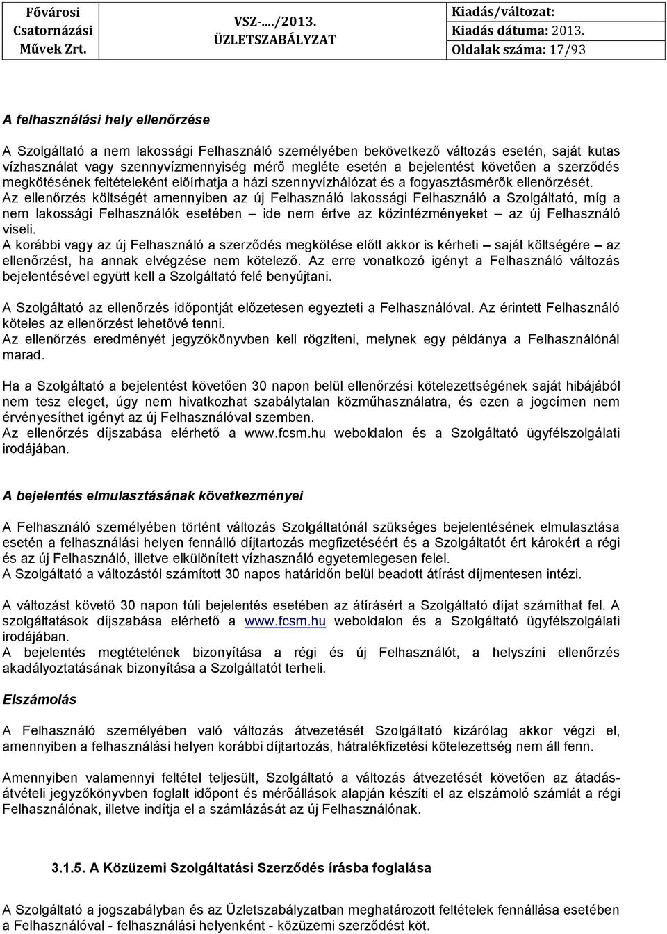 Az ellenőrzés költségét amennyiben az új Felhasználó lakossági Felhasználó a Szolgáltató, míg a nem lakossági Felhasználók esetében ide nem értve az közintézményeket az új Felhasználó viseli.