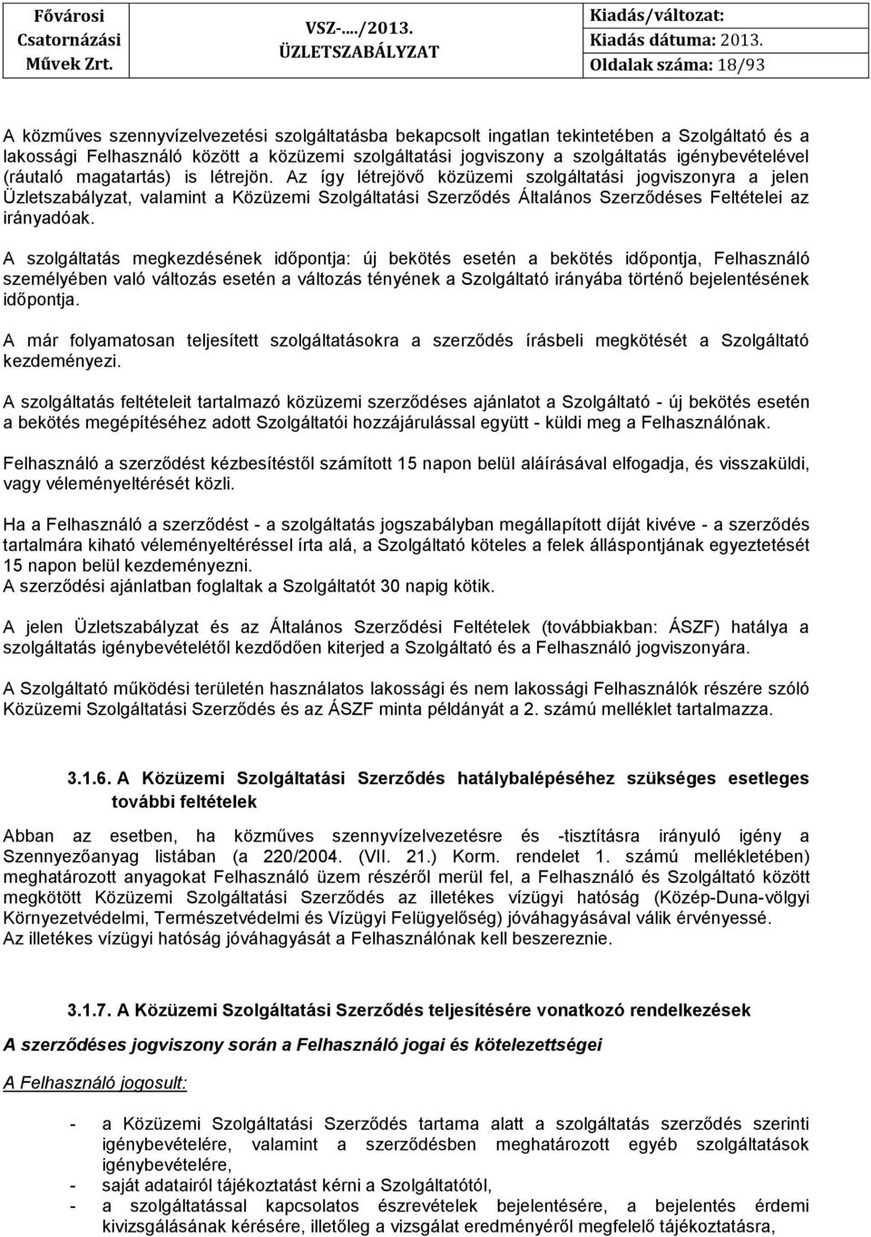 Az így létrejövő közüzemi szolgáltatási jogviszonyra a jelen Üzletszabályzat, valamint a Közüzemi Szolgáltatási Szerződés Általános Szerződéses Feltételei az irányadóak.