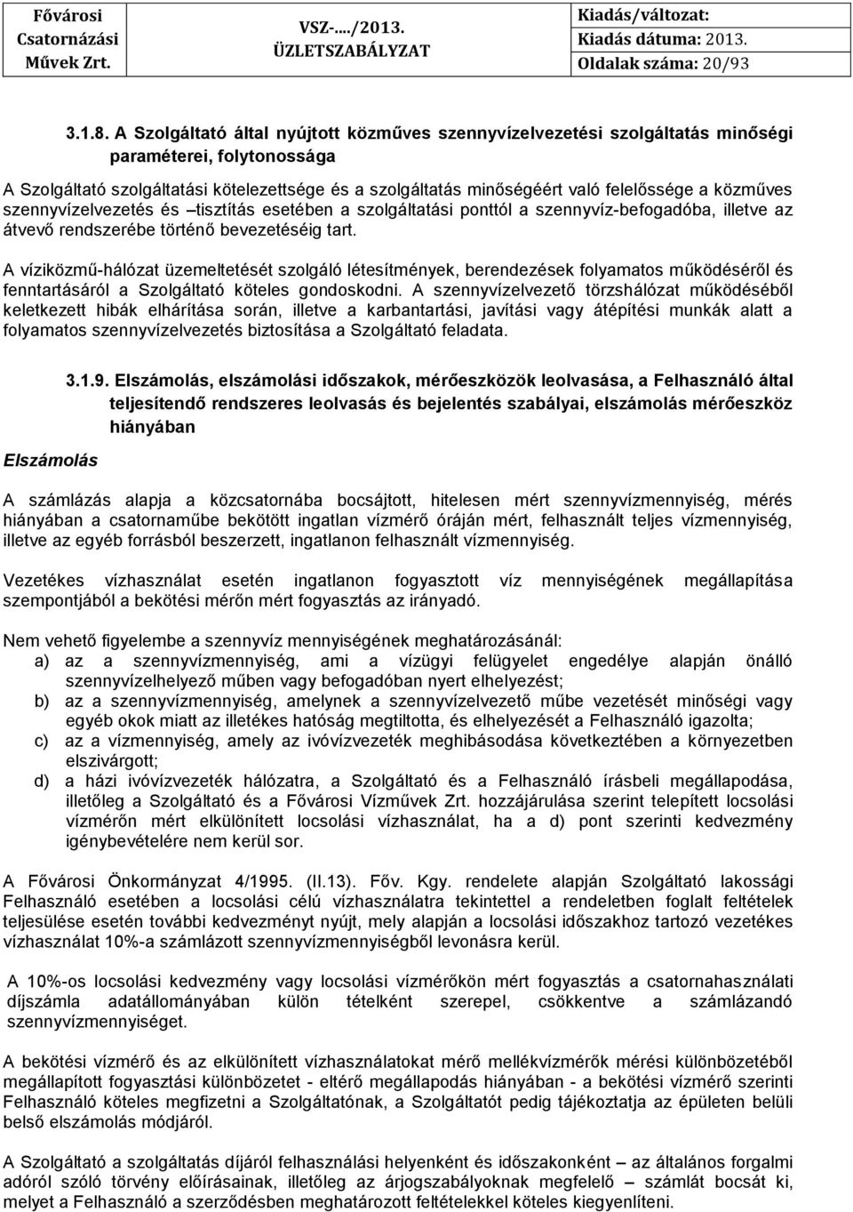 közműves szennyvízelvezetés és tisztítás esetében a szolgáltatási ponttól a szennyvíz-befogadóba, illetve az átvevő rendszerébe történő bevezetéséig tart.