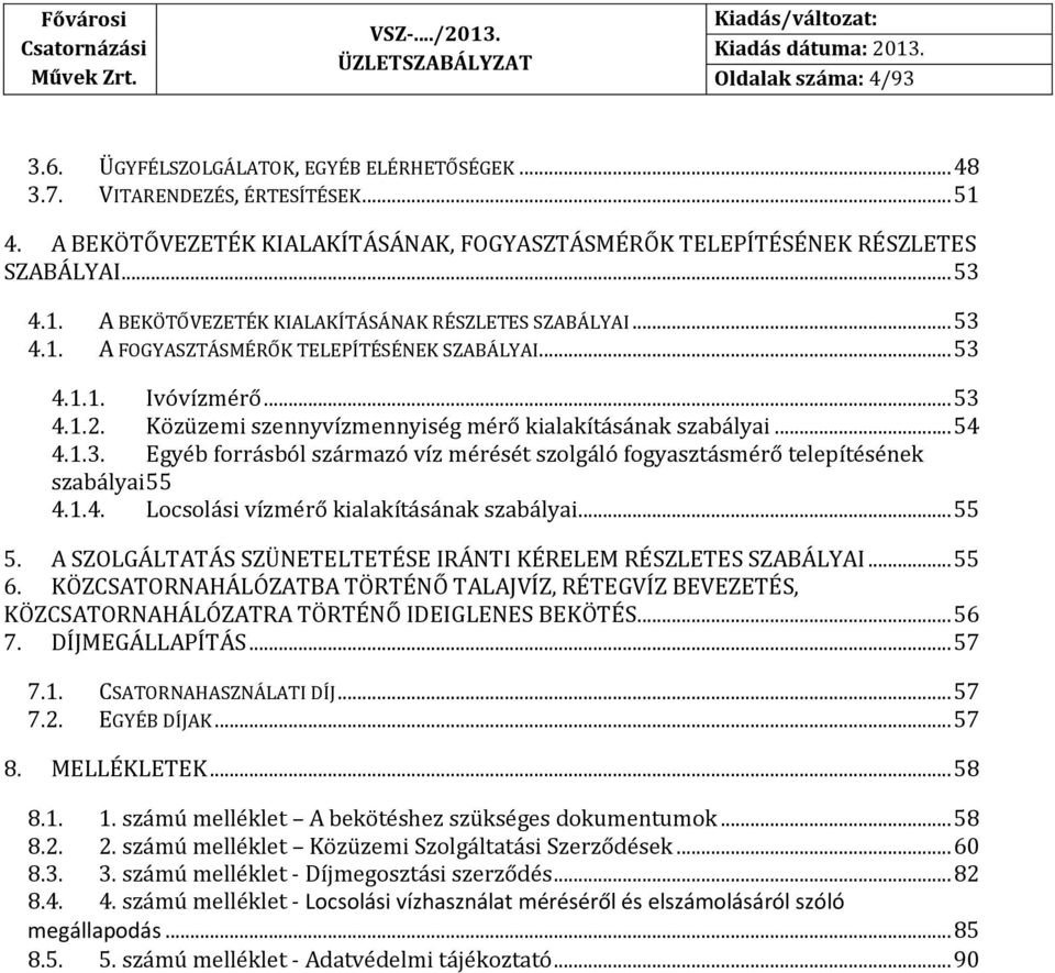 Közüzemi szennyvízmennyiség mérő kialakításának szabályai... 54 4.1.3. Egyéb forrásból származó víz mérését szolgáló fogyasztásmérő telepítésének szabályai 55 4.1.4. Locsolási vízmérő kialakításának szabályai.