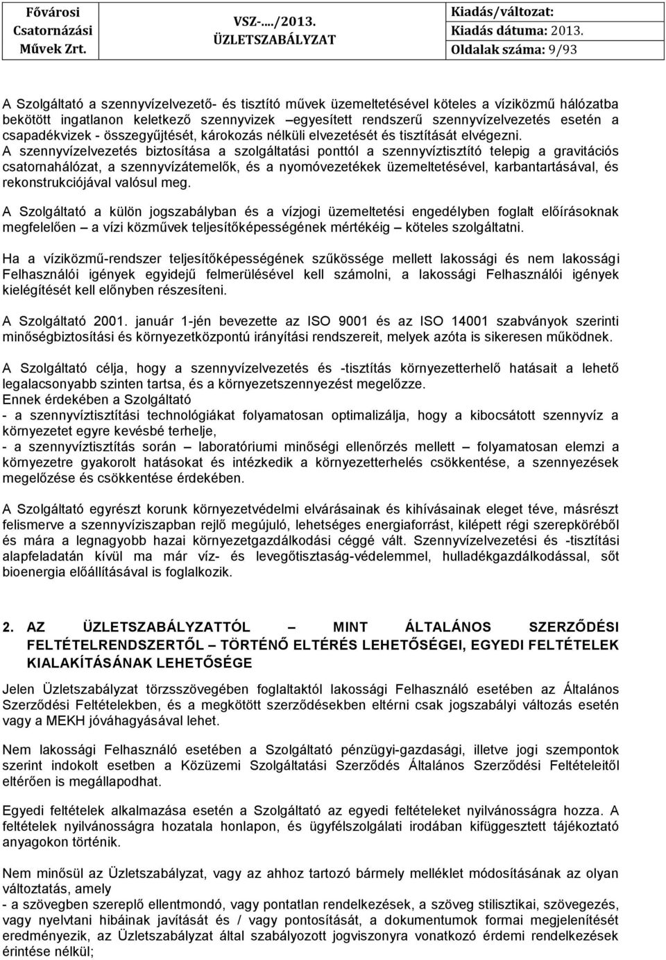 A szennyvízelvezetés biztosítása a szolgáltatási ponttól a szennyvíztisztító telepig a gravitációs csatornahálózat, a szennyvízátemelők, és a nyomóvezetékek üzemeltetésével, karbantartásával, és