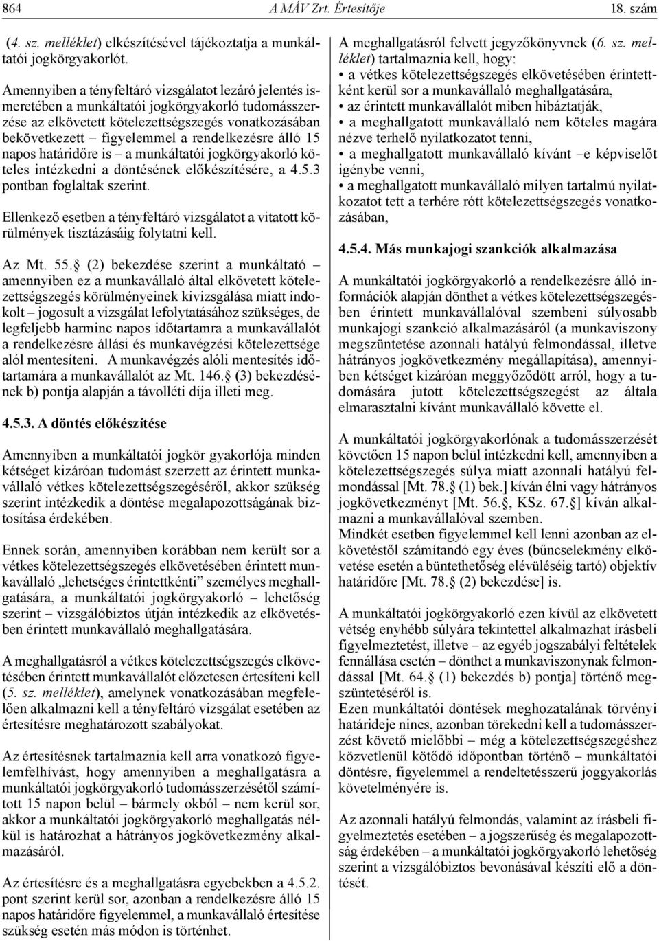 rendelkezésre álló 15 napos határidőre is a munkáltatói jogkörgyakorló köteles intézkedni a döntésének előkészítésére, a 4.5.3 pontban foglaltak szerint.