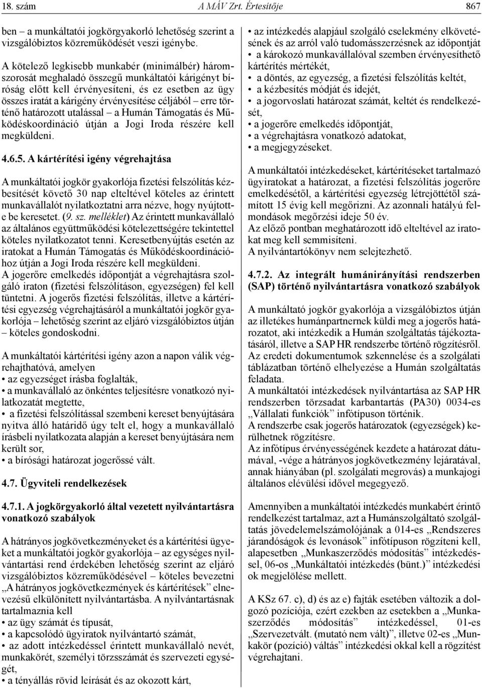 erre történő határozott utalással a Humán Támogatás és Működéskoordináció útján a Jogi Iroda részére kell megküldeni. 4.6.5.