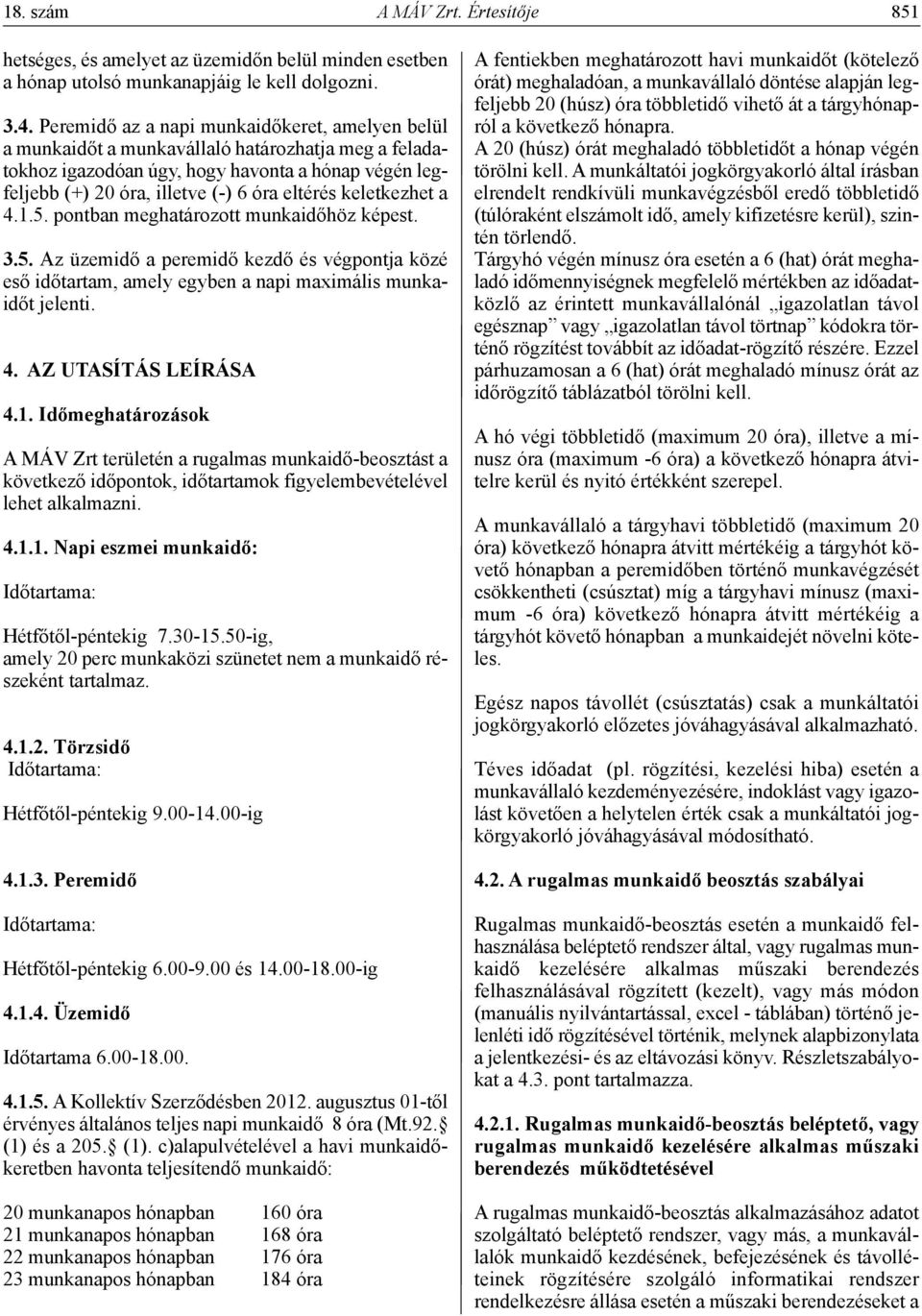 keletkezhet a 4.1.5. pontban meghatározott munkaidőhöz képest. 3.5. Az üzemidő a peremidő kezdő és végpontja közé eső időtartam, amely egyben a napi maximális munkaidőt jelenti. 4. Az UTAsíTÁs LEíRÁsA 4.