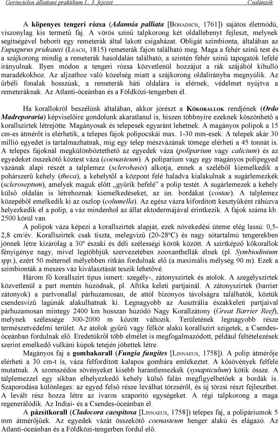 Obligát szimbionta, általában az Eupagurus prideauxi (LEACH, 1815) remeterák fajon található meg.