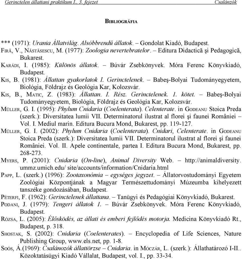 Babeş-Bolyai Tudományegyetem, Biológia, Földrajz és Geológia Kar, Kolozsvár. KIS, B., MATIC, Z. (1983): Állattan. I. Rész. Gerinctelenek. 1. kötet.