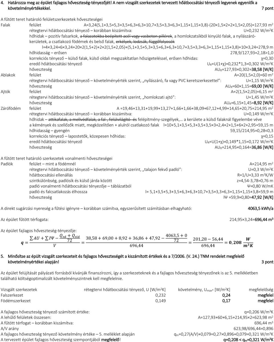 U=0,232 /m 2 K hőhidak pozitív falsarkok, a falazatokba beépített acél vagy vasbeton pillérek, a homlokzatsíkból kinyúló falak, a nyílászárókerületek, a csatlakozó födémek és belső falak, erkélyek,