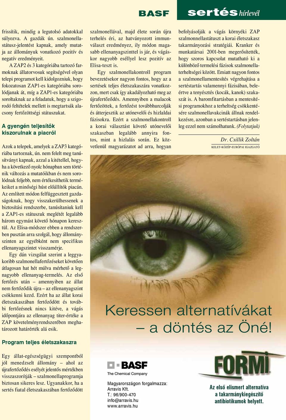 soroltaknak az a feladatuk, hogy a szigorodó feltételek mellett is megtartsák alacsony fertôzöttségi státuszukat.