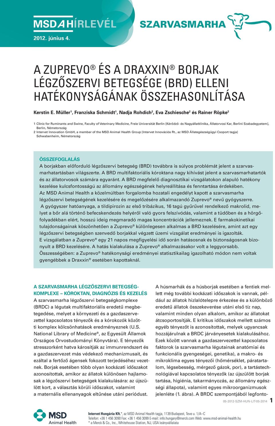 Nagyállatklinika, Állatorvosi Kar, Berlini Szabadegyetem], Berlin, Németország 2 Intervet Innovation GmbH, a member of the MSD Animal Health Group [Intervet Innovációs Rt.