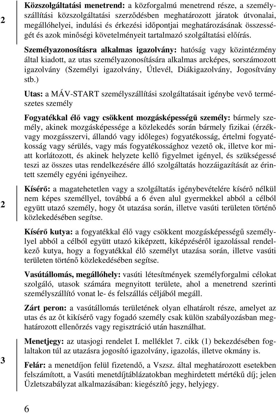 Személyazonosításra alkalmas igazolvány: hatóság vagy közintézmény által kiadott, az utas személyazonosítására alkalmas arcképes, sorszámozott igazolvány (Személyi igazolvány, Útlevél,