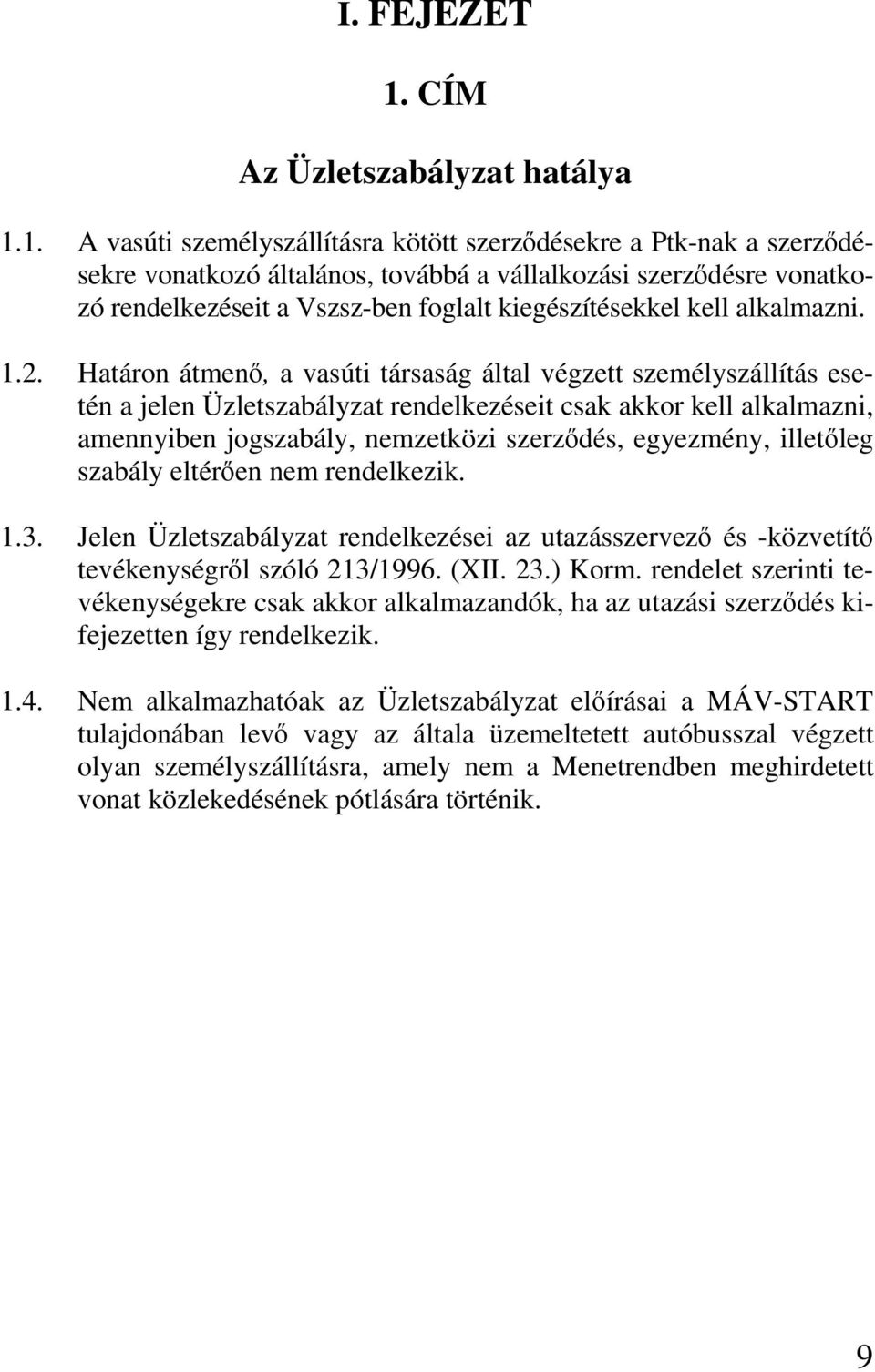 1. A vasúti személyszállításra kötött szerződésekre a Ptk-nak a szerződésekre vonatkozó általános, továbbá a vállalkozási szerződésre vonatkozó rendelkezéseit a Vszsz-ben foglalt kiegészítésekkel