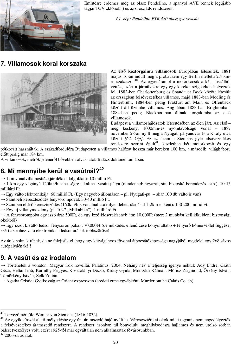Az egyenáramot a motorkocsik a két sínszálból vették, ezért a járművekre egy-egy kereket szigetelten helyeztek fel.