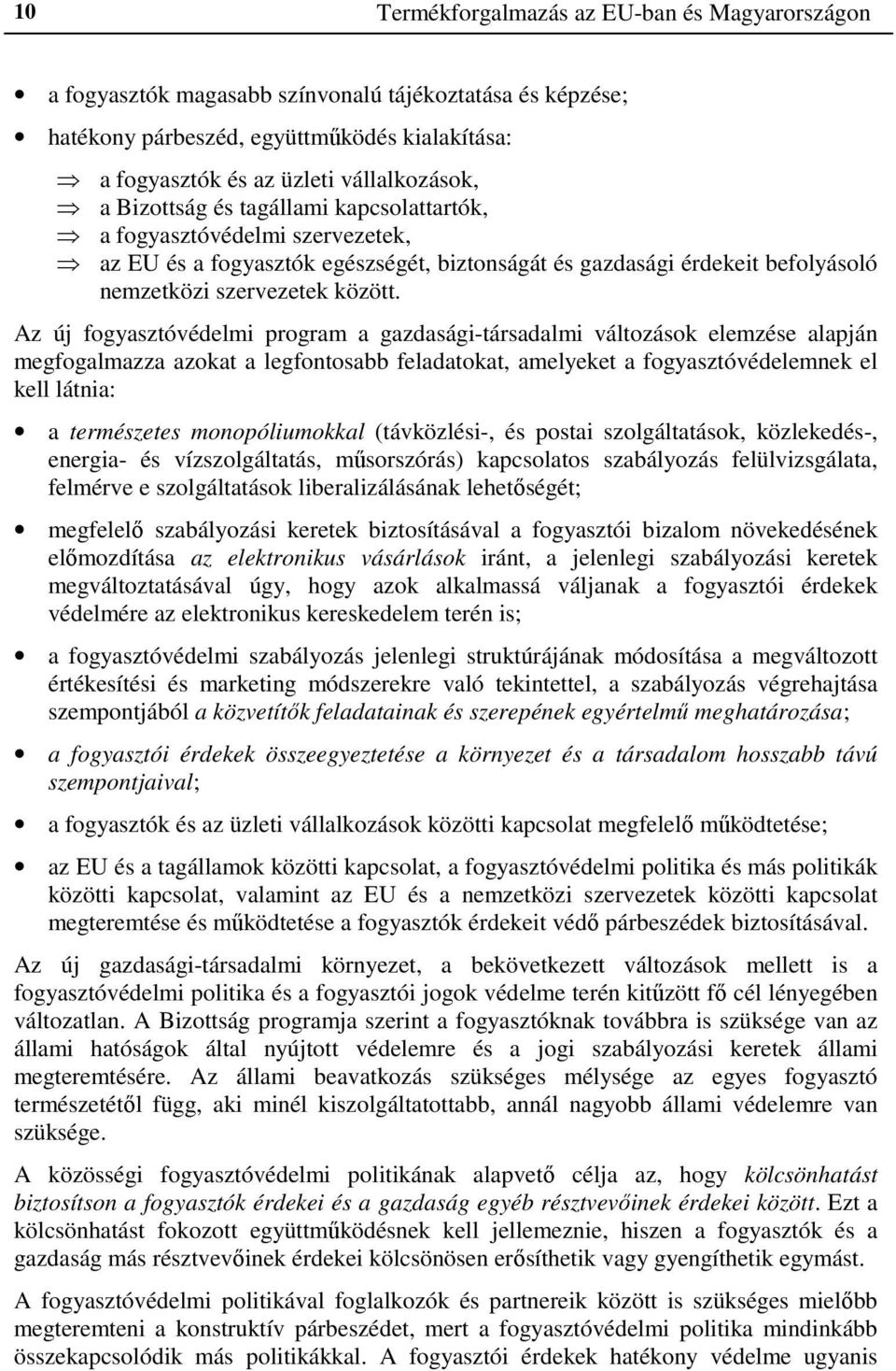 Az új fogyasztóvédelmi program a gazdasági-társadalmi változások elemzése alapján megfogalmazza azokat a legfontosabb feladatokat, amelyeket a fogyasztóvédelemnek el kell látnia: a természetes