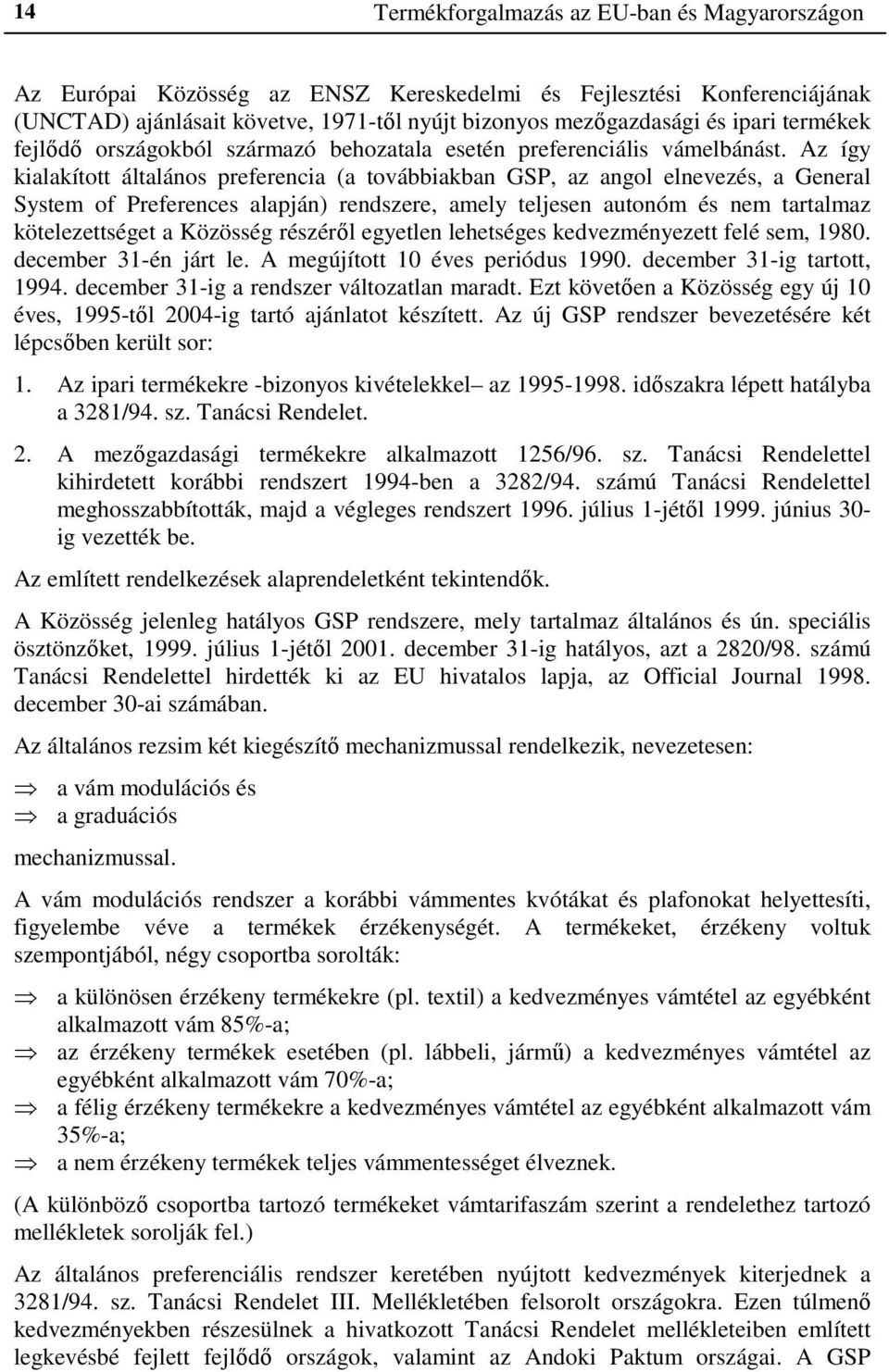 Az így kialakított általános preferencia (a továbbiakban GSP, az angol elnevezés, a General System of Preferences alapján) rendszere, amely teljesen autonóm és nem tartalmaz kötelezettséget a