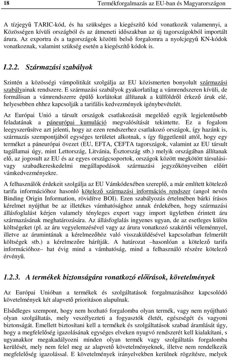 2. Származási szabályok Szintén a közösségi vámpolitikát szolgálja az EU közismerten bonyolult származási szabályainak rendszere.