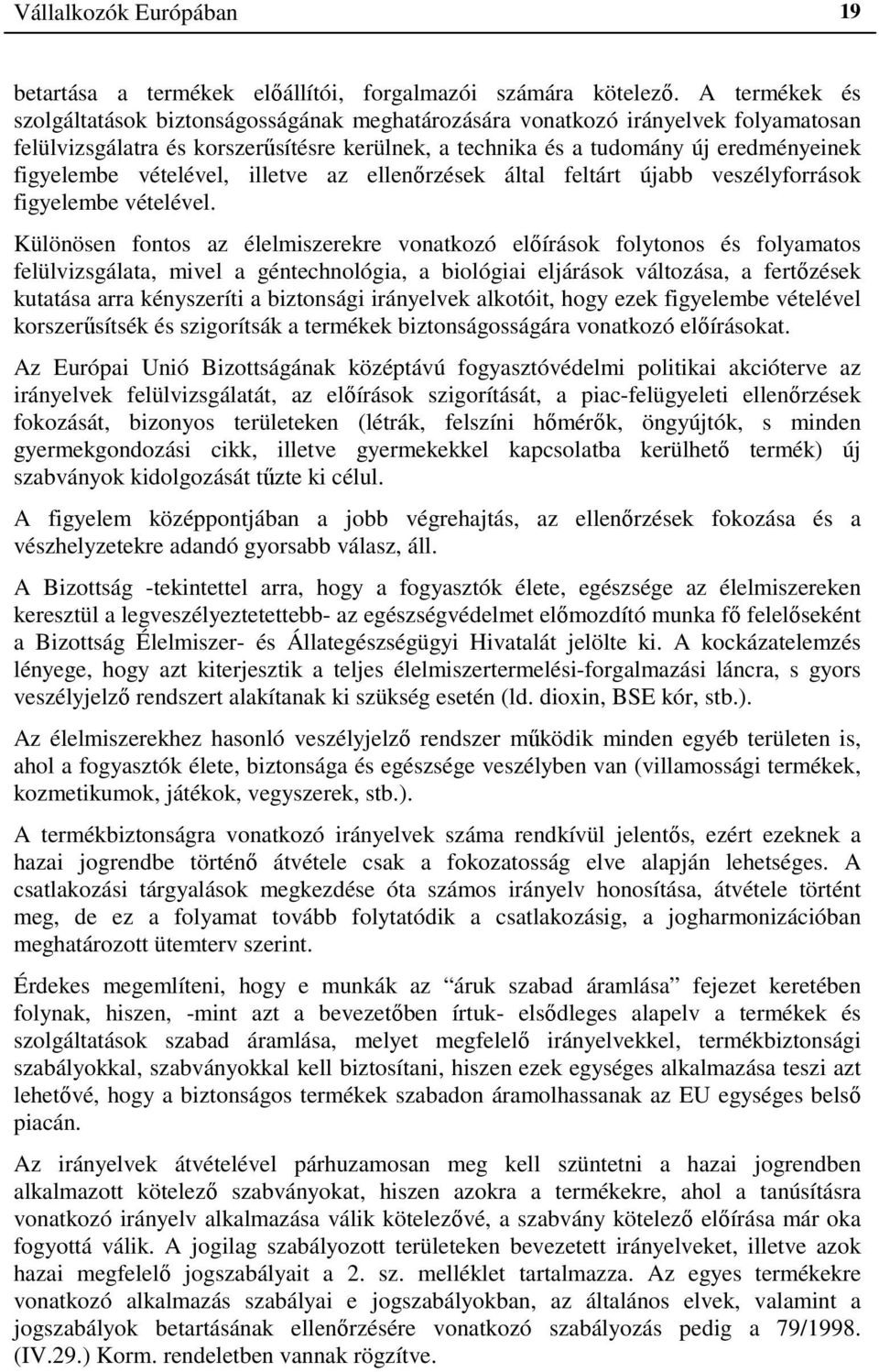 vételével, illetve az ellenőrzések által feltárt újabb veszélyforrások figyelembe vételével.