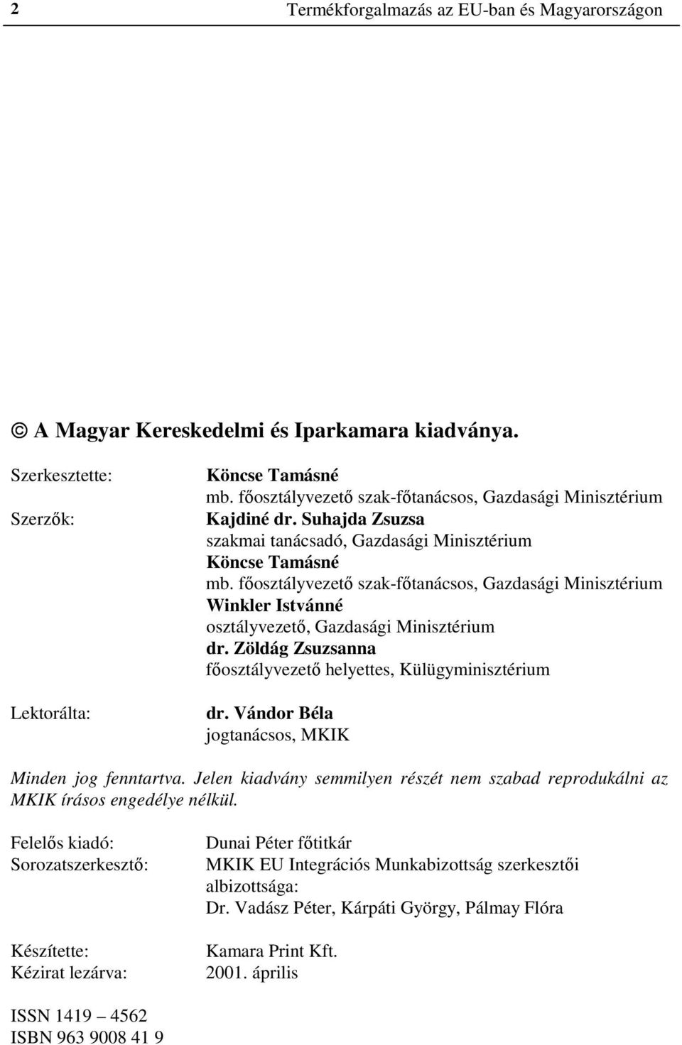 főosztályvezető szak-főtanácsos, Gazdasági Minisztérium Winkler Istvánné osztályvezető, Gazdasági Minisztérium dr. Zöldág Zsuzsanna főosztályvezető helyettes, Külügyminisztérium dr.