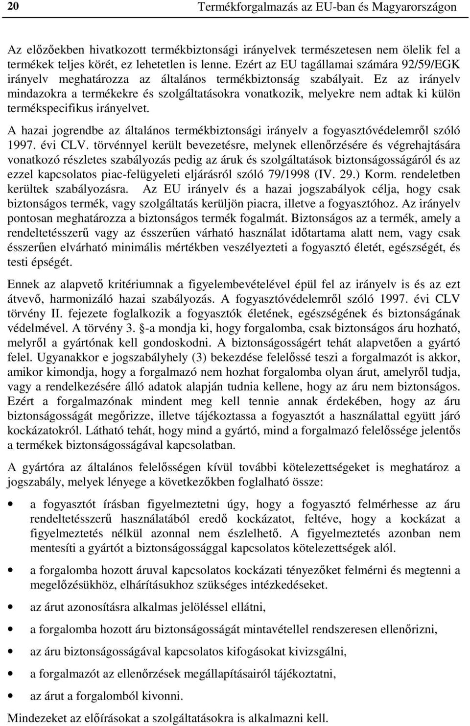 Ez az irányelv mindazokra a termékekre és szolgáltatásokra vonatkozik, melyekre nem adtak ki külön termékspecifikus irányelvet.