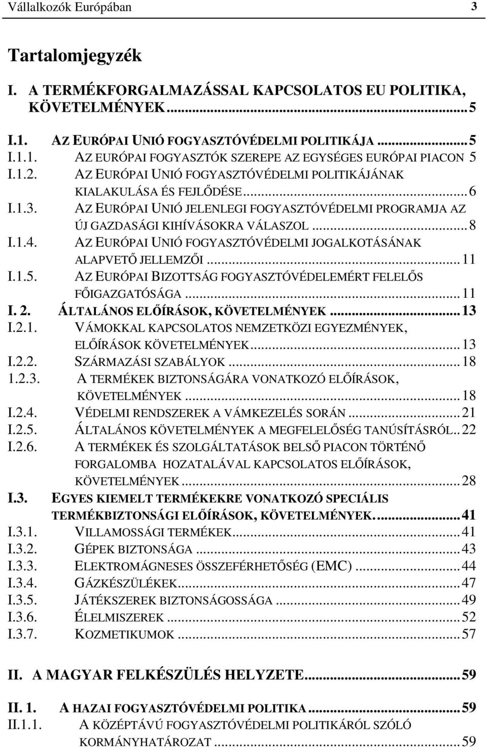 AZ EURÓPAI UNIÓ FOGYASZTÓVÉDELMI JOGALKOTÁSÁNAK ALAPVETŐ JELLEMZŐI...11 I.1.5. AZ EURÓPAI BIZOTTSÁG FOGYASZTÓVÉDELEMÉRT FELELŐS FŐIGAZGATÓSÁGA...11 I. 2. ÁLTALÁNOS ELŐÍRÁSOK, KÖVETELMÉNYEK...13 I.2.1. VÁMOKKAL KAPCSOLATOS NEMZETKÖZI EGYEZMÉNYEK, ELŐÍRÁSOK KÖVETELMÉNYEK.