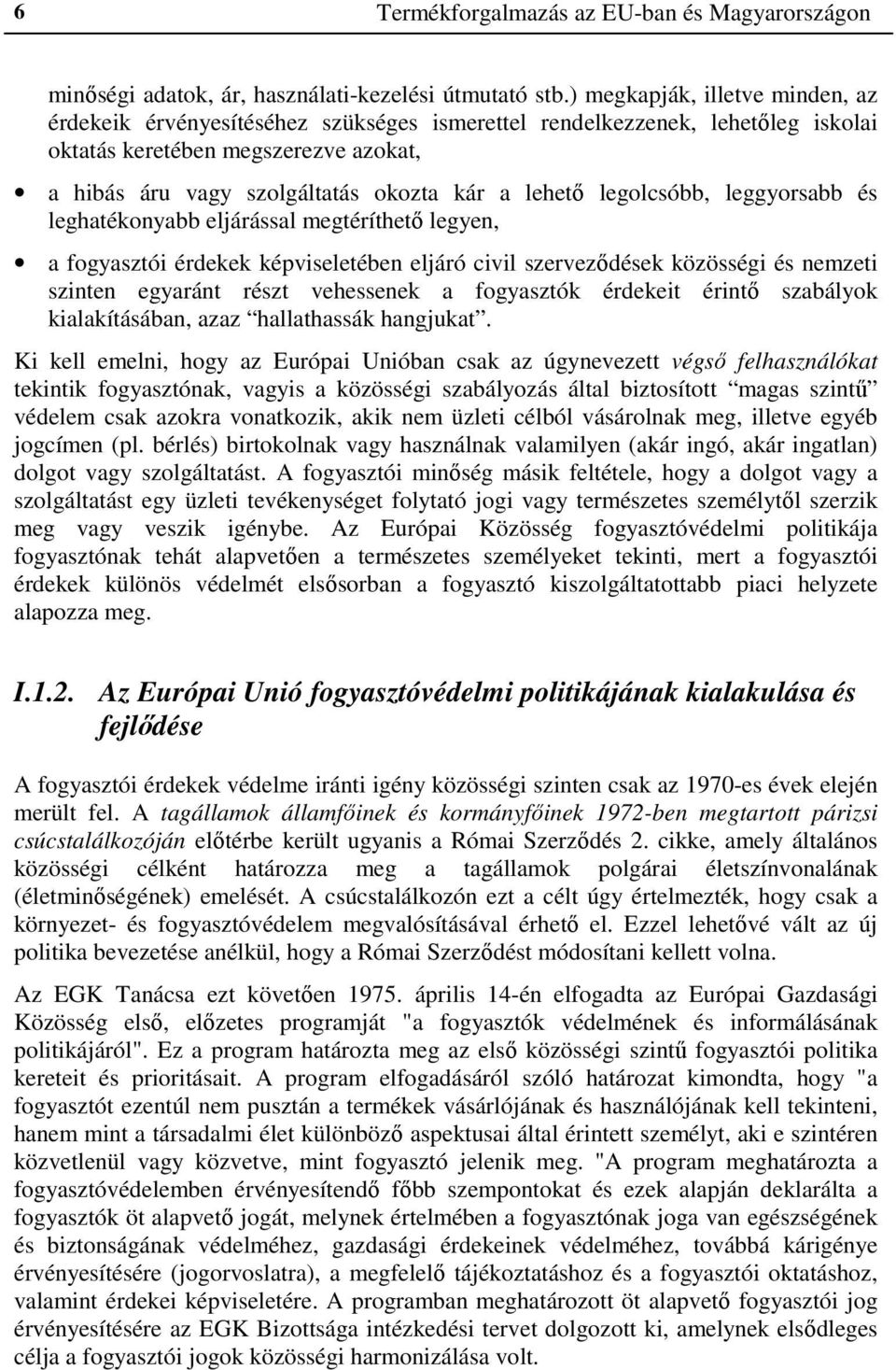 lehető legolcsóbb, leggyorsabb és leghatékonyabb eljárással megtéríthető legyen, a fogyasztói érdekek képviseletében eljáró civil szerveződések közösségi és nemzeti szinten egyaránt részt vehessenek