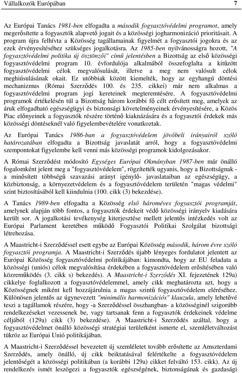 Az 1985-ben nyilvánosságra hozott, "A fogyasztóvédelmi politika új ösztönzői" című jelentésben a Bizottság az első közösségi fogyasztóvédelmi program 10.