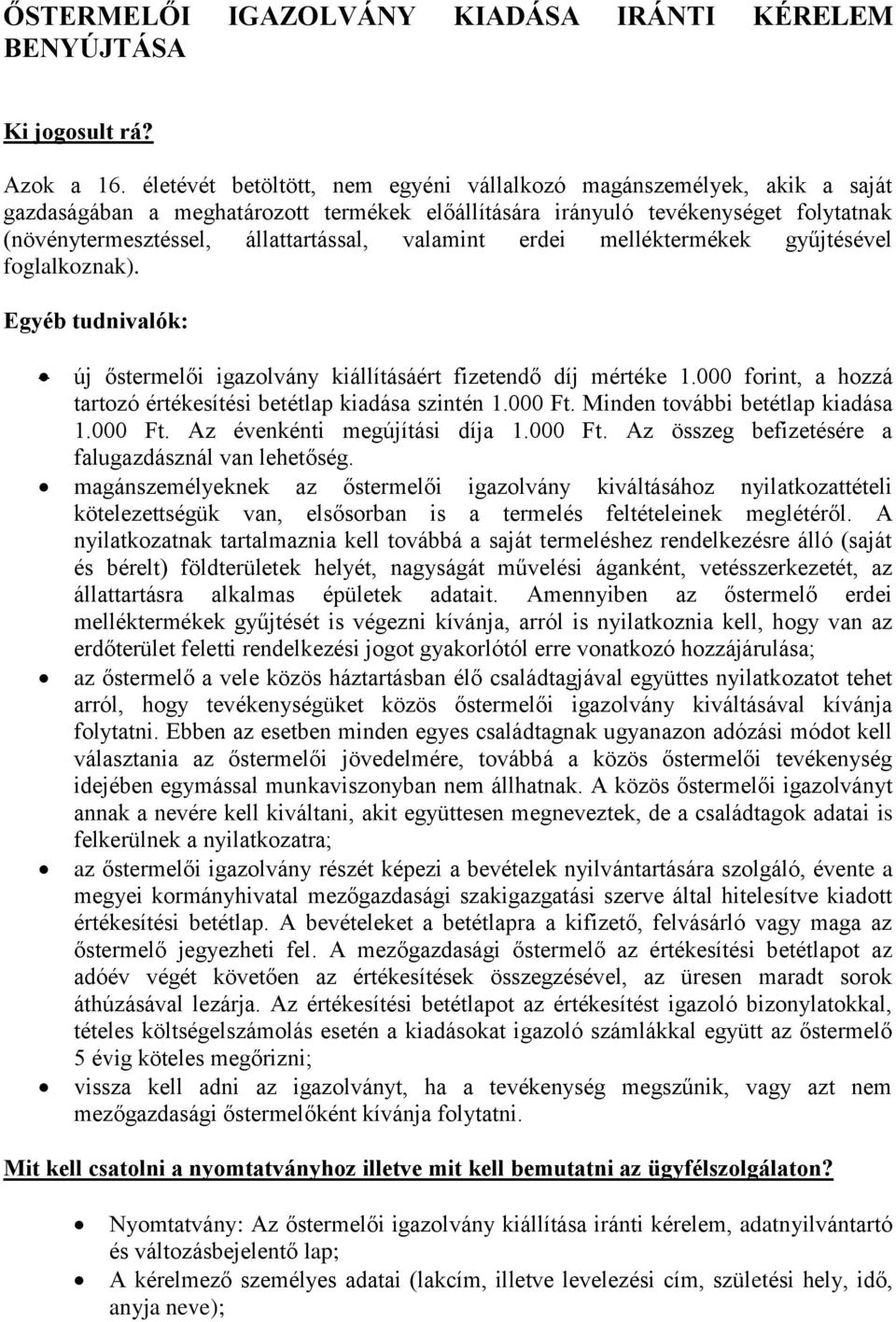 valamint erdei melléktermékek gyűjtésével foglalkoznak). új őstermelői igazolvány kiállításáért fizetendő díj mértéke 1.000 forint, a hozzá tartozó értékesítési betétlap kiadása szintén 1.000 Ft.