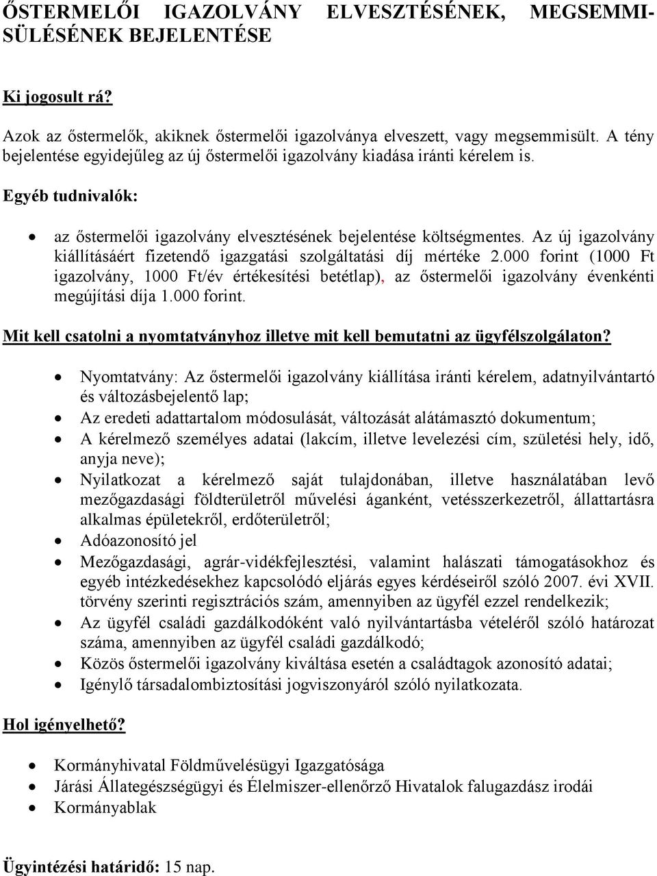 Az új igazolvány kiállításáért fizetendő igazgatási szolgáltatási díj mértéke 2.000 forint (1000 Ft igazolvány, 1000 Ft/év értékesítési betétlap), az őstermelői igazolvány évenkénti megújítási díja 1.