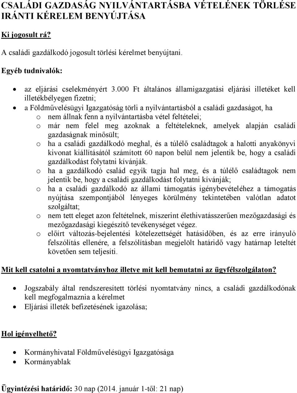 vétel feltételei; o már nem felel meg azoknak a feltételeknek, amelyek alapján családi gazdaságnak minősült; o ha a családi gazdálkodó meghal, és a túlélő családtagok a halotti anyakönyvi kivonat