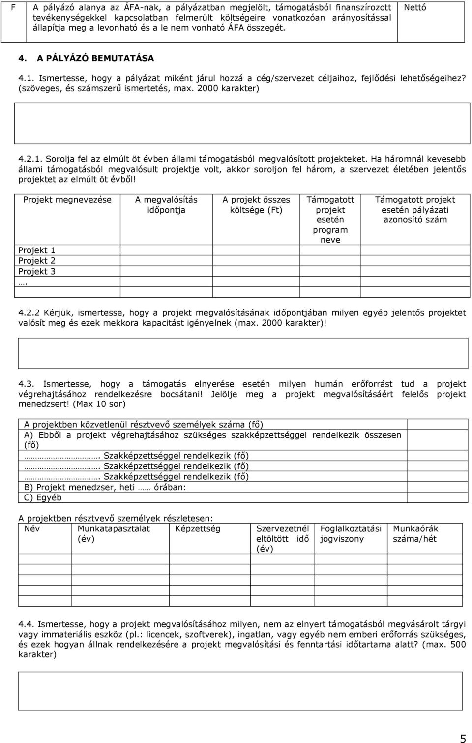 2000 karakter) 4.2.1. Sorolja fel az elmúlt öt évben állami támogatásból megvalósított projekteket.