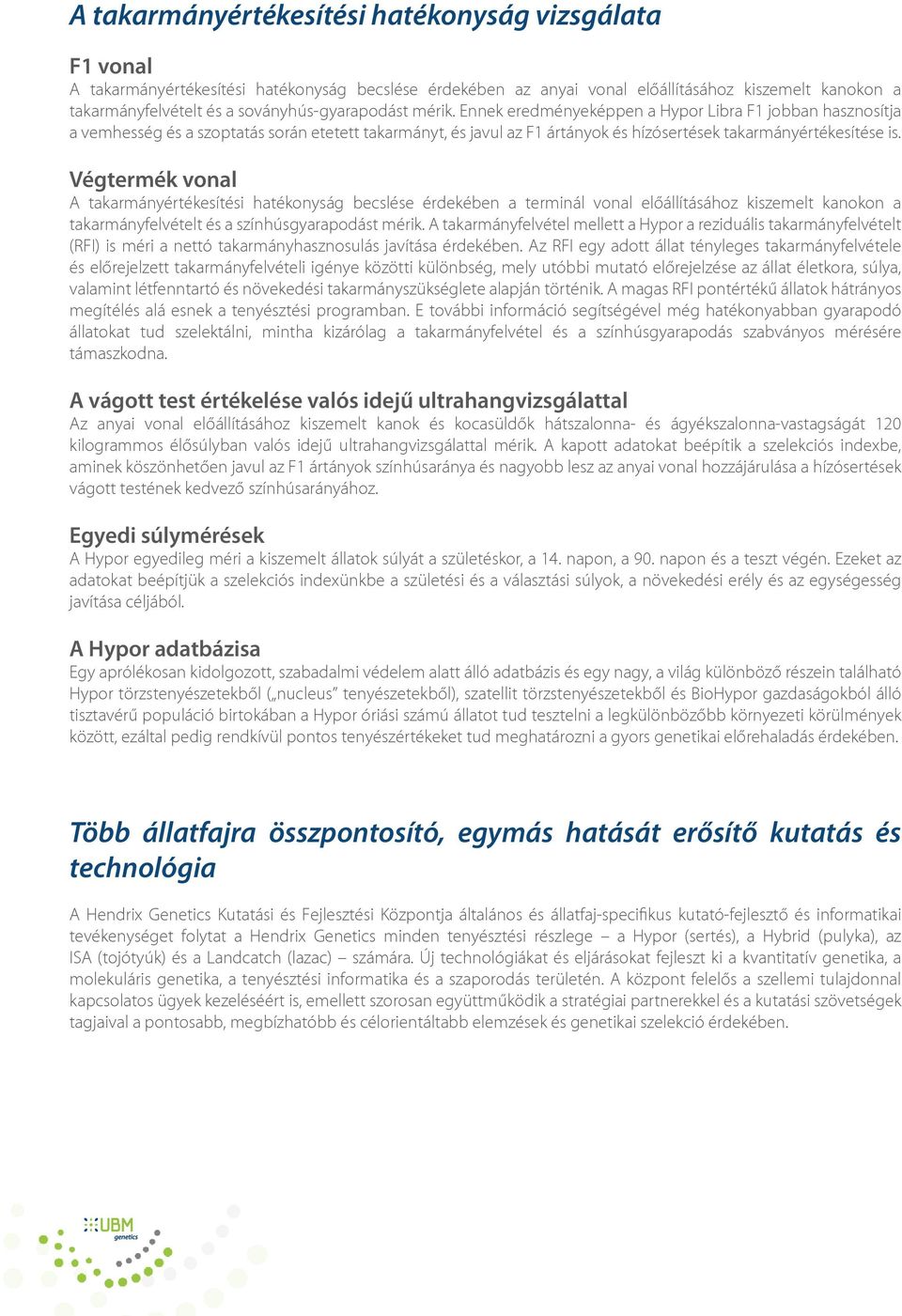 Ennek eredményeképpen a Hypor Libra F1 jobban hasznosítja a vemhesség és a szoptatás során etetett takarmányt, és javul az F1 ártányok és hízósertések takarmányértékesítése is.