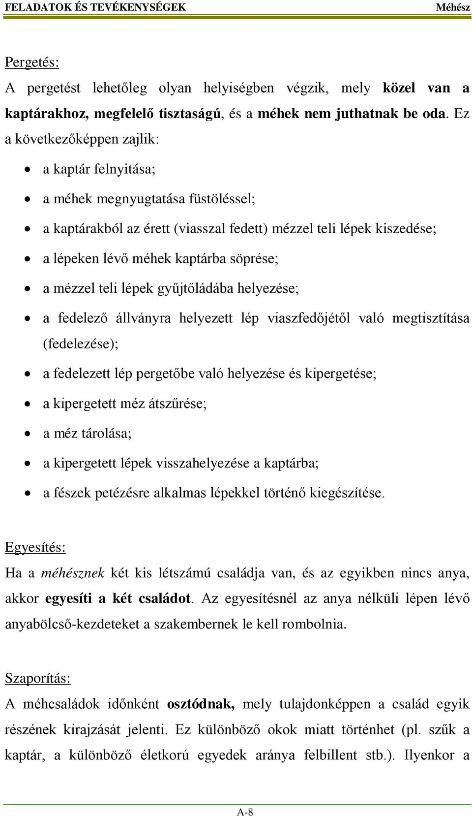 mézzel teli lépek gyűjtőládába helyezése; a fedelező állványra helyezett lép viaszfedőjétől való megtisztítása (fedelezése); a fedelezett lép pergetőbe való helyezése és kipergetése; a kipergetett