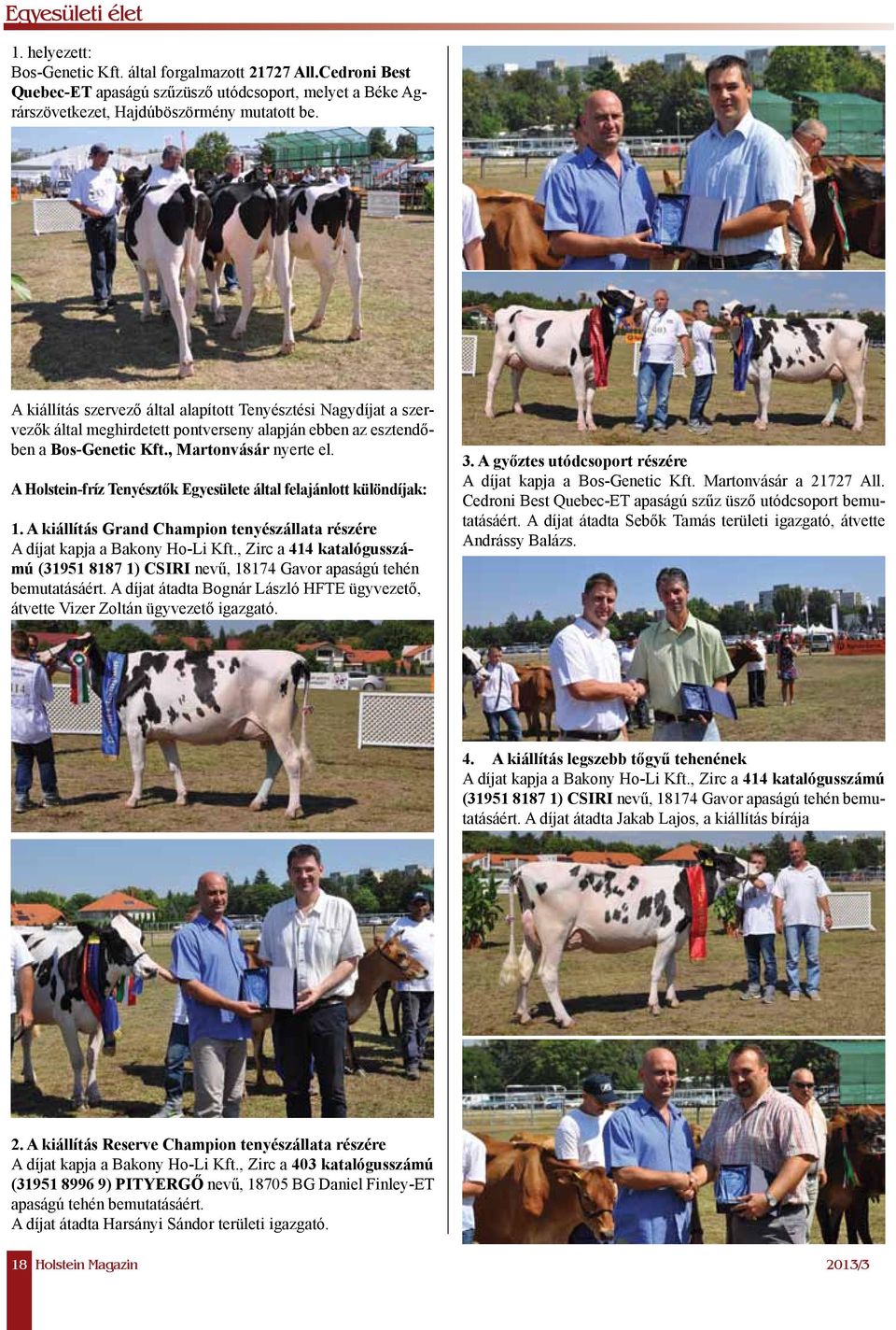 A Holstein-fríz Tenyésztők Egyesülete által felajánlott különdíjak: 1. A kiállítás Grand Champion tenyészállata részére A díjat kapja a Bakony Ho-Li Kft.