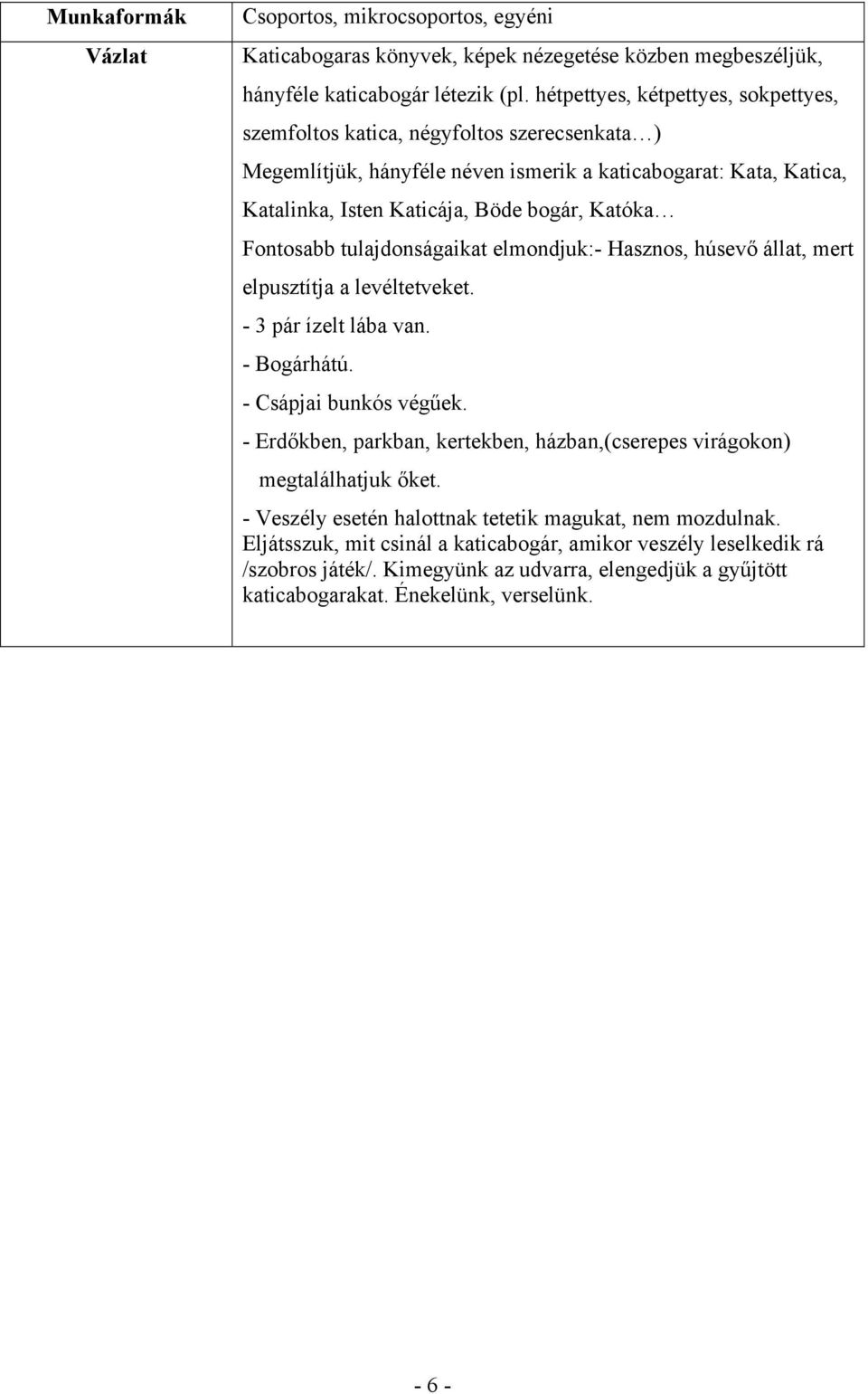 Fontosabb tulajdonságaikat elmondjuk:- Hasznos, húsevő állat, mert elpusztítja a levéltetveket. - 3 pár ízelt lába van. - Bogárhátú. - Csápjai bunkós végűek.