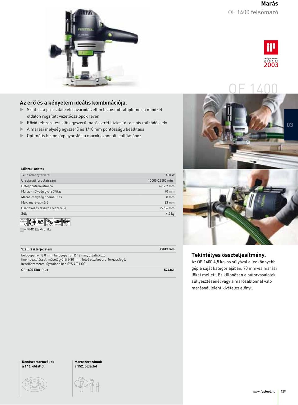 marási mélység egyszerű és 1/10 mm pontosságú beállítása u Optimális biztonság: gyorsfék a marók azonnali leállításához Teljesítményfelvétel 1400 W Üresjárati fordulatszám 10000-22500 min -1