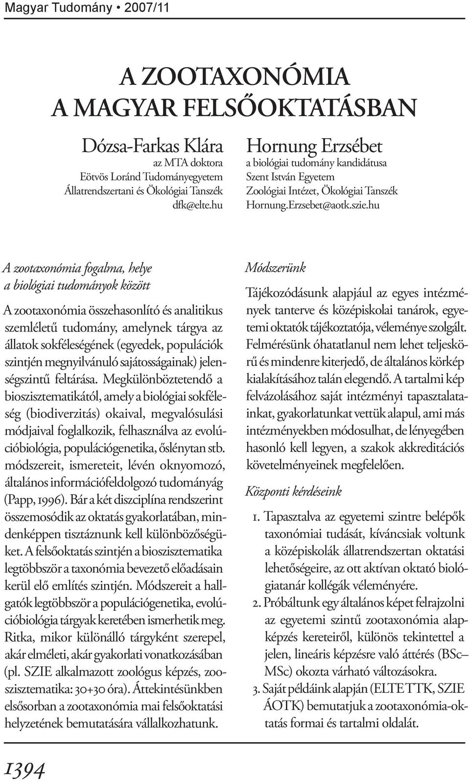 hu A zootaxonómia fogalma, helye a biológiai tudományok között A zootaxonómia összehasonlító és analitikus szemléletű tudomány, amelynek tárgya az állatok sokféleségének (egyedek, populációk szintjén