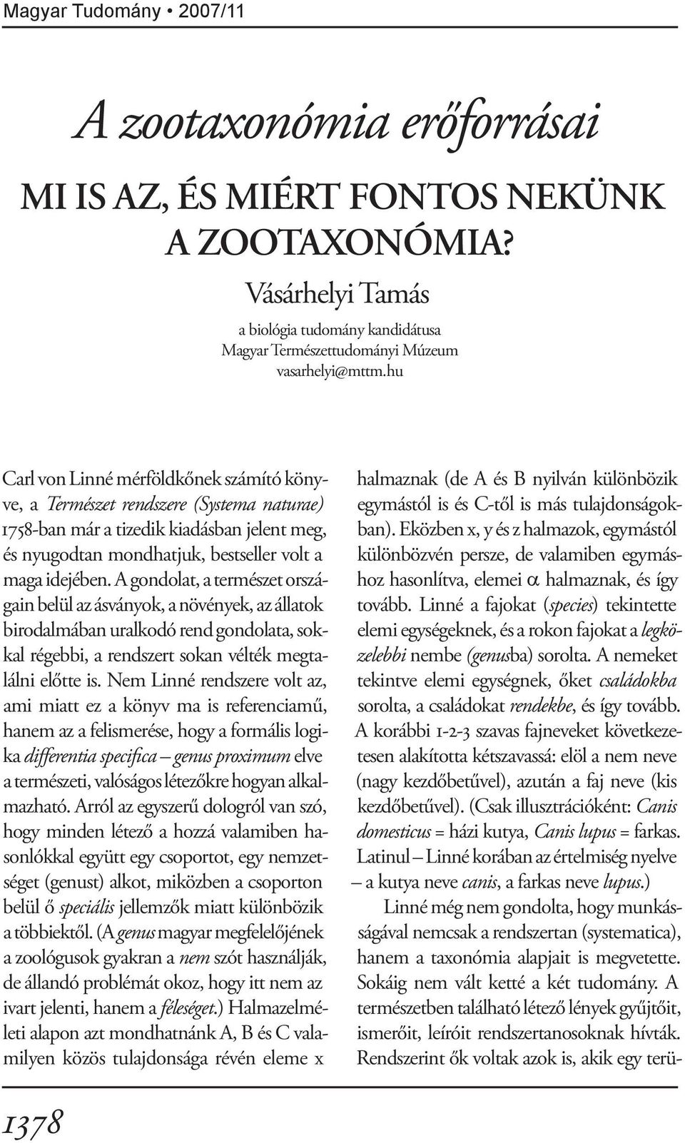 A gondolat, a természet országain belül az ásványok, a növények, az állatok birodalmában uralkodó rend gondolata, sokkal régebbi, a rendszert sokan vélték megtalálni előtte is.