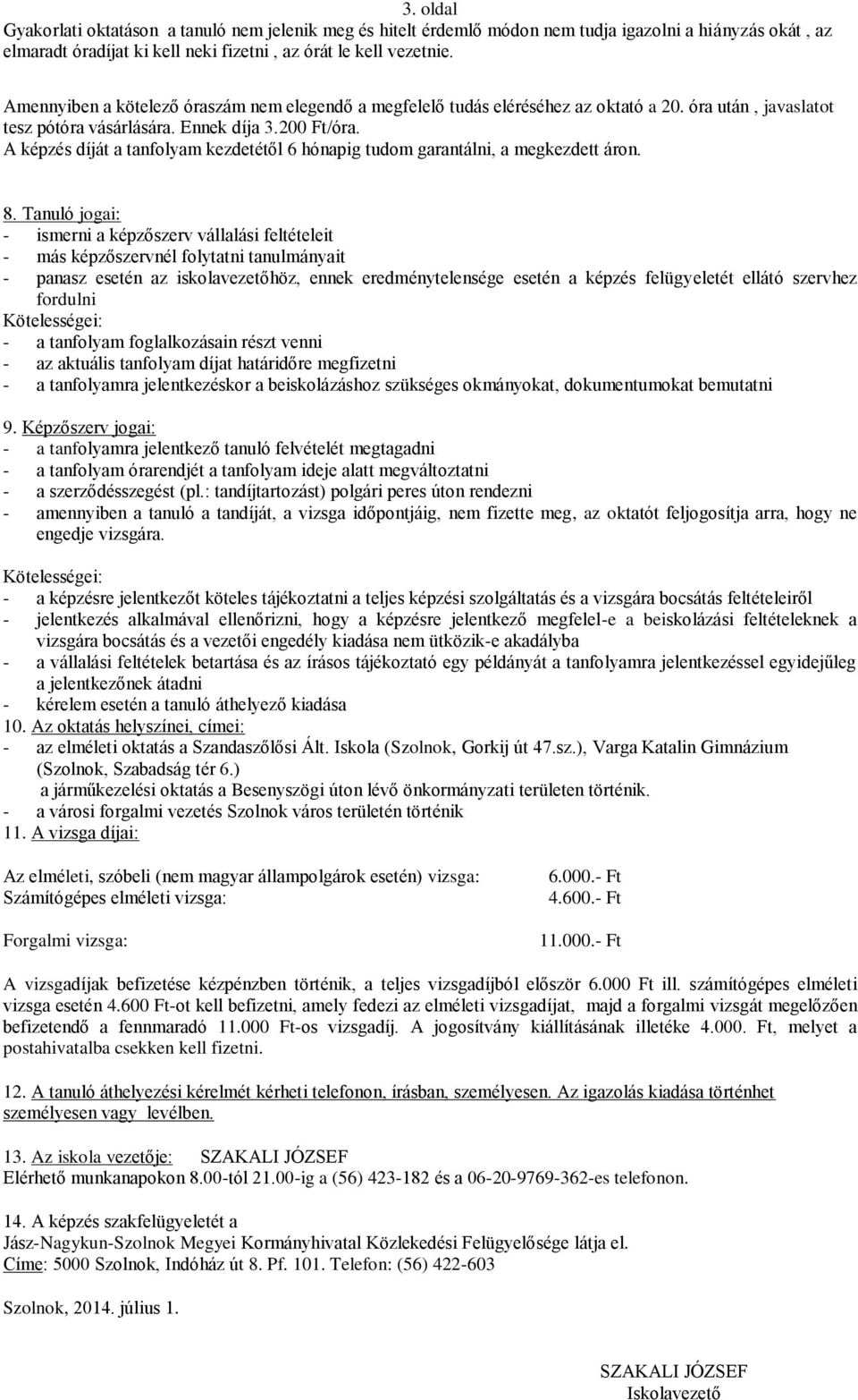 A képzés díját a tanfolyam kezdetétől 6 hónapig tudom garantálni, a megkezdett áron. 8.