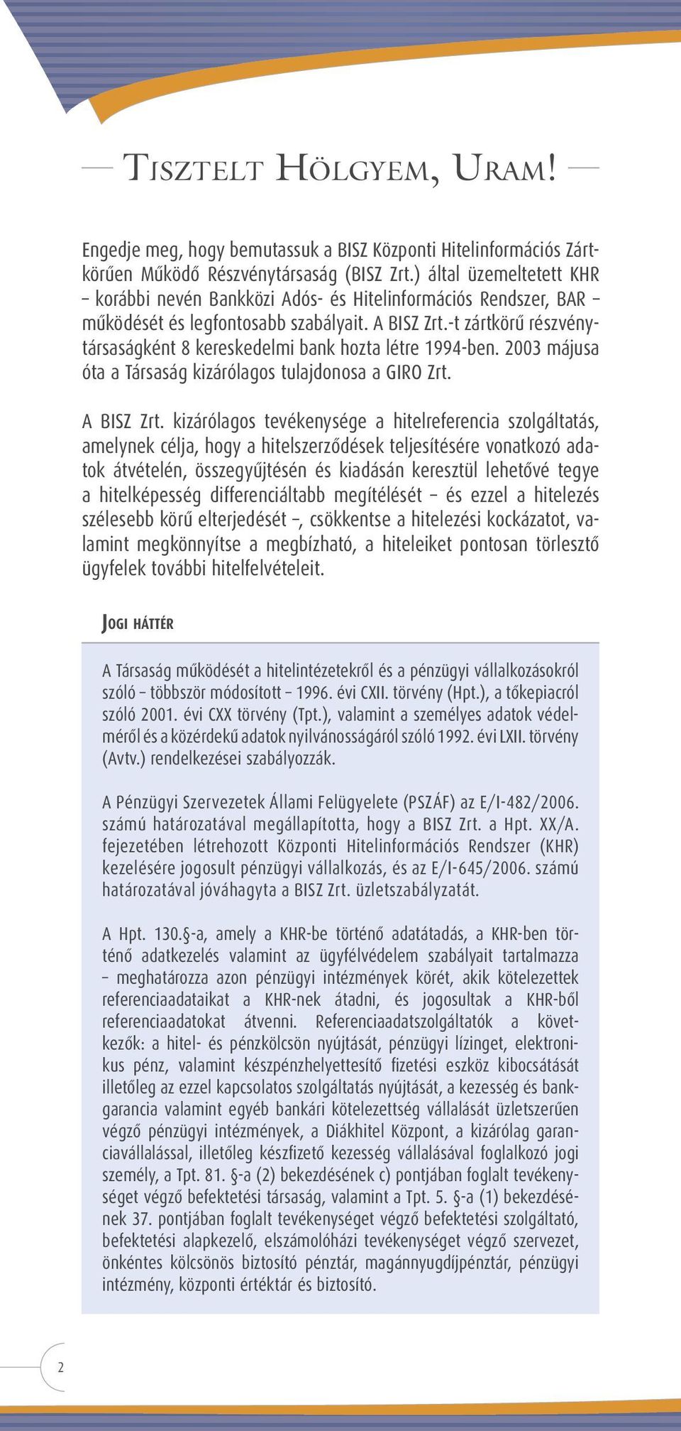 -t zártkörû részvénytársaságként 8 kereskedelmi bank hozta létre 1994-ben. 2003 májusa óta a Társaság kizárólagos tulajdonosa a GIRO Zrt. A BISZ Zrt.