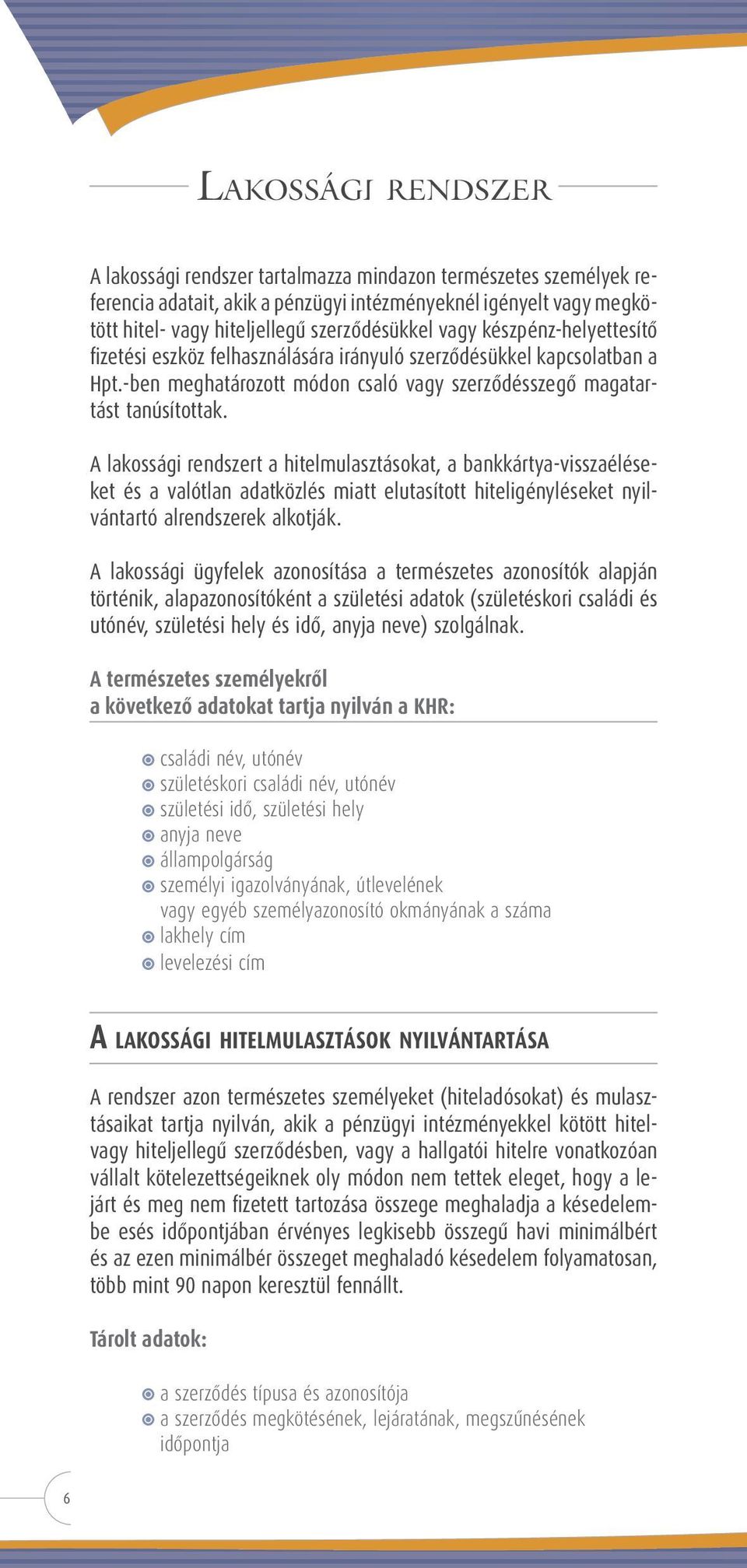 A lakossági rendszert a hitelmulasztásokat, a bankkártya-visszaéléseket és a valótlan adatközlés miatt elutasított hiteligényléseket nyilvántartó alrendszerek alkotják.