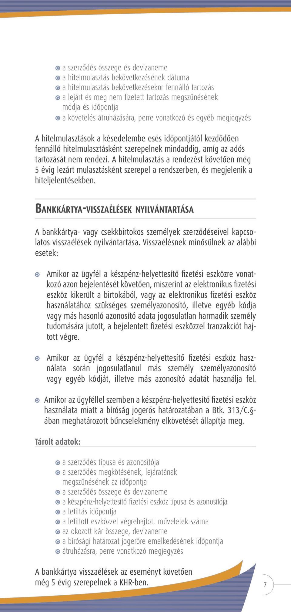 rendezi. A hitelmulasztás a rendezést követôen még 5 évig lezárt mulasztásként szerepel a rendszerben, és megjelenik a hiteljelentésekben.