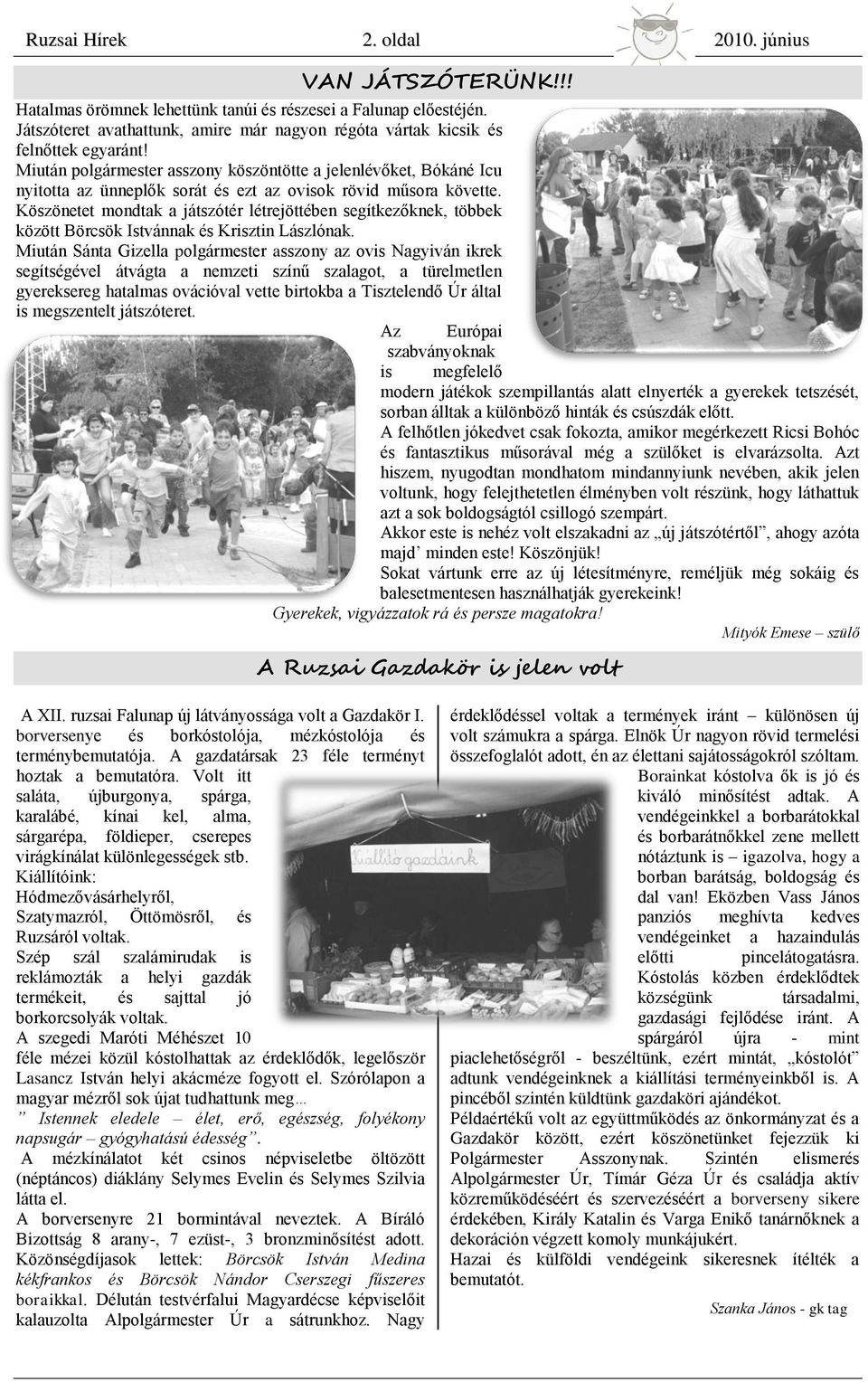 Miután polgármester asszony köszöntötte a jelenlévőket, Bókáné Icu nyitotta az ünneplők sorát és ezt az ovisok rövid műsora követte.