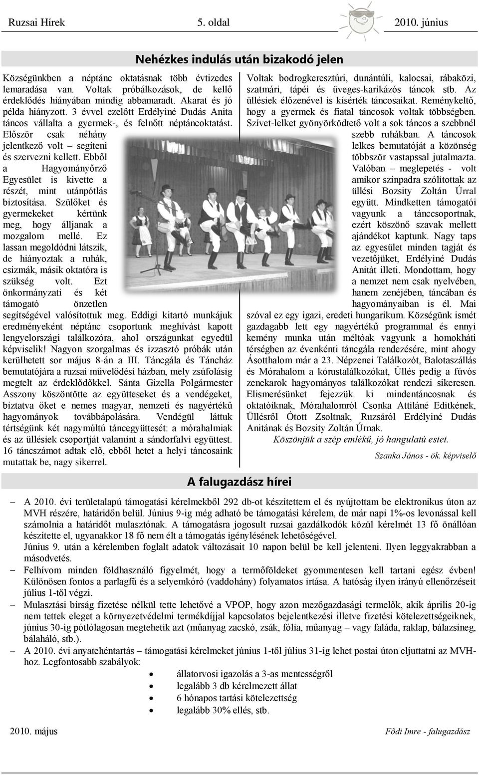 Először csak néhány jelentkező volt segíteni és szervezni kellett. Ebből a Hagyományőrző Egyesület is kivette a részét, mint utánpótlás biztosítása.