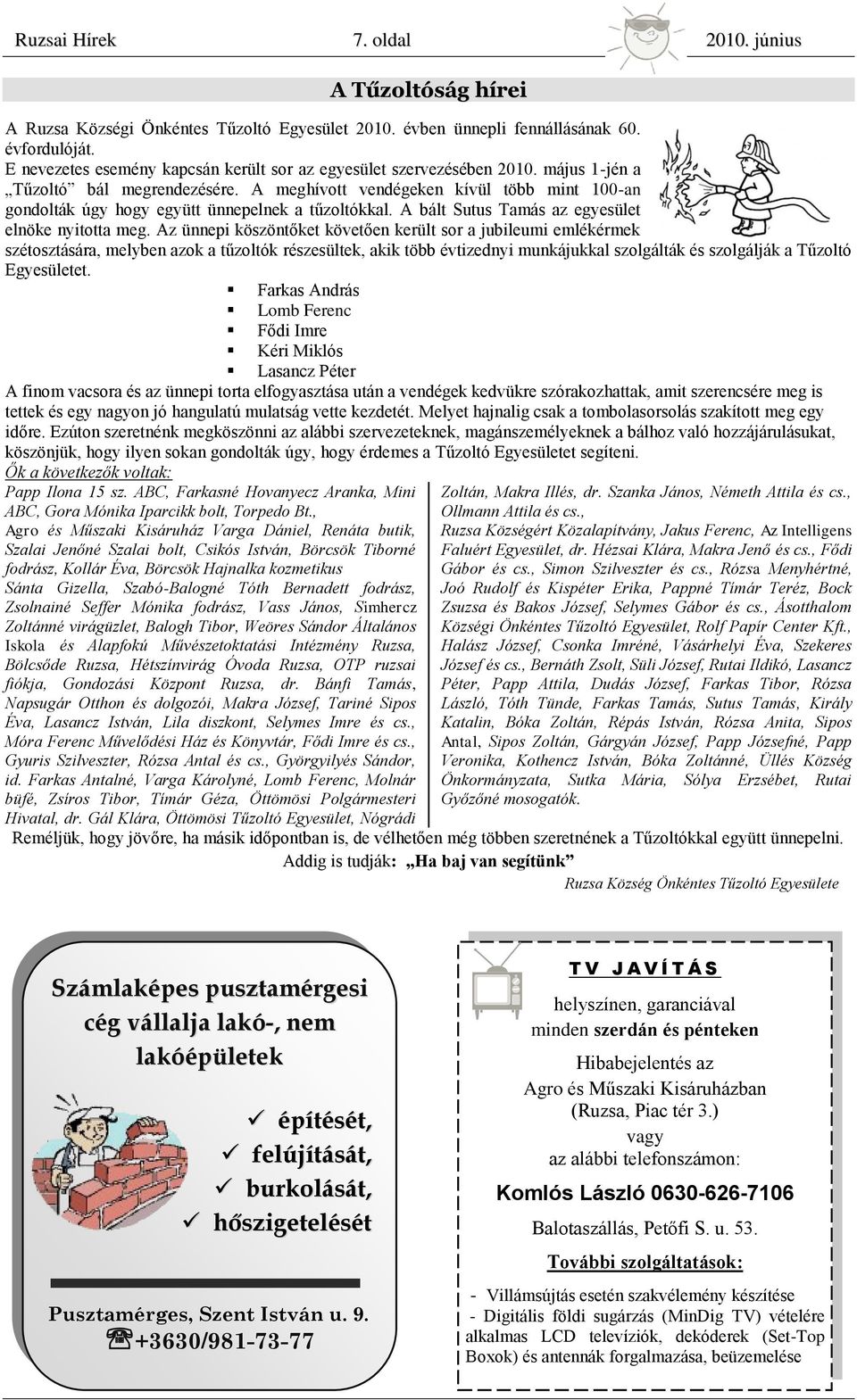A meghívott vendégeken kívül több mint 100-an gondolták úgy hogy együtt ünnepelnek a tűzoltókkal. A bált Sutus Tamás az egyesület elnöke nyitotta meg.