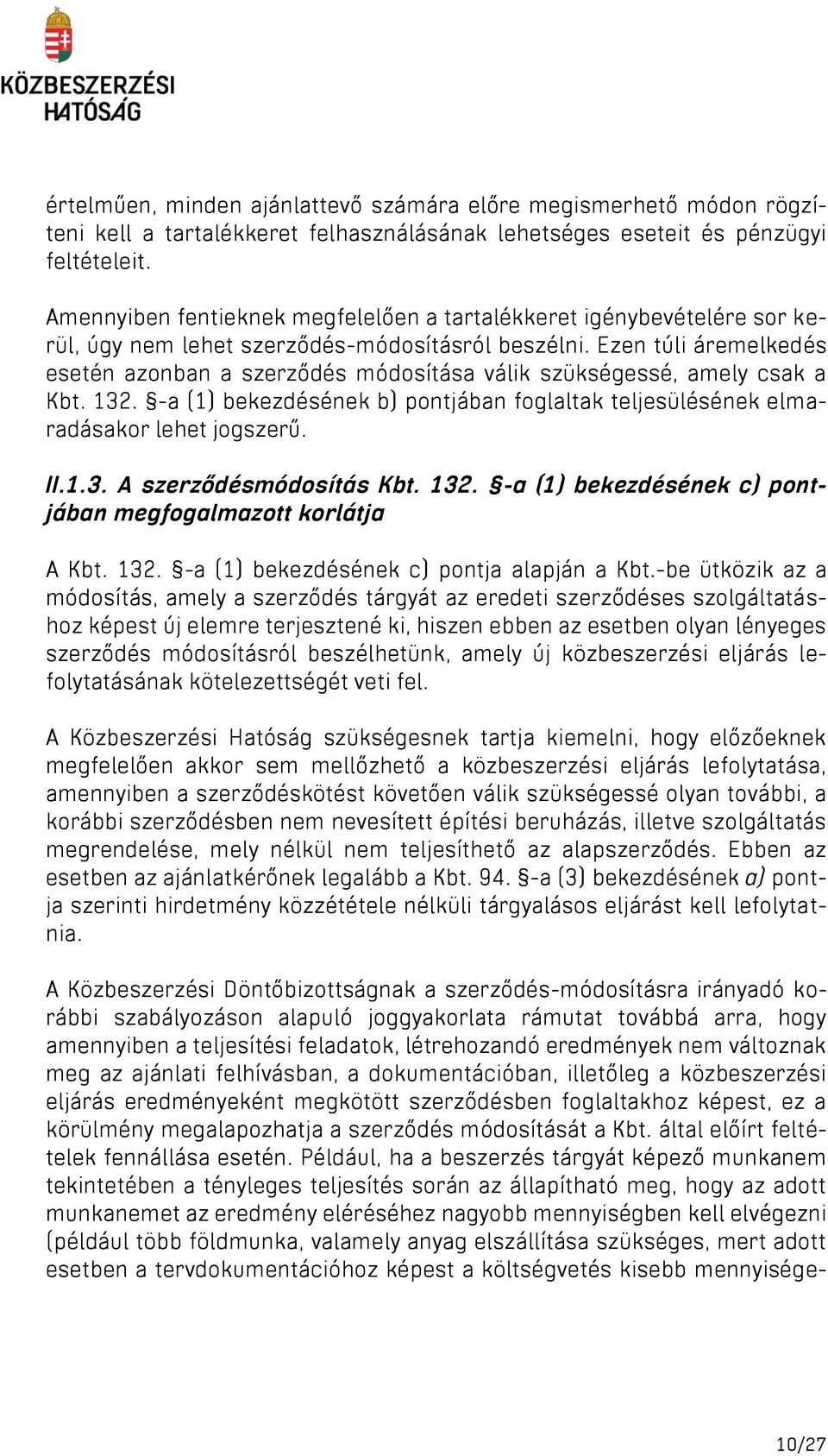 Ezen túli áremelkedés esetén azonban a szerződés módosítása válik szükségessé, amely csak a Kbt. 132. -a (1) bekezdésének b) pontjában foglaltak teljesülésének elmaradásakor lehet jogszerű. II.1.3. A szerződésmódosítás Kbt.